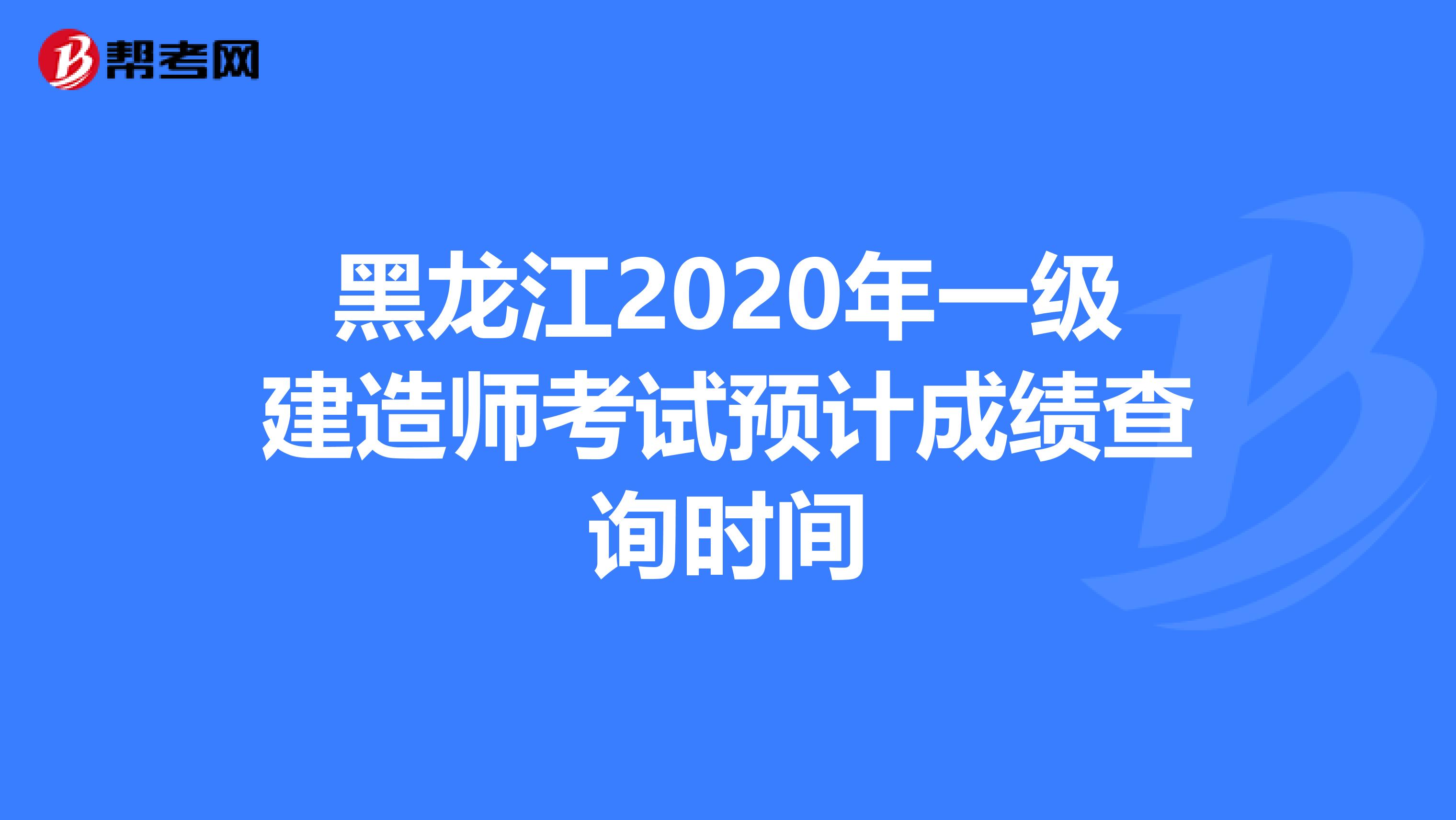 黑龙江2020年一级建造师考试预计成绩查询时间