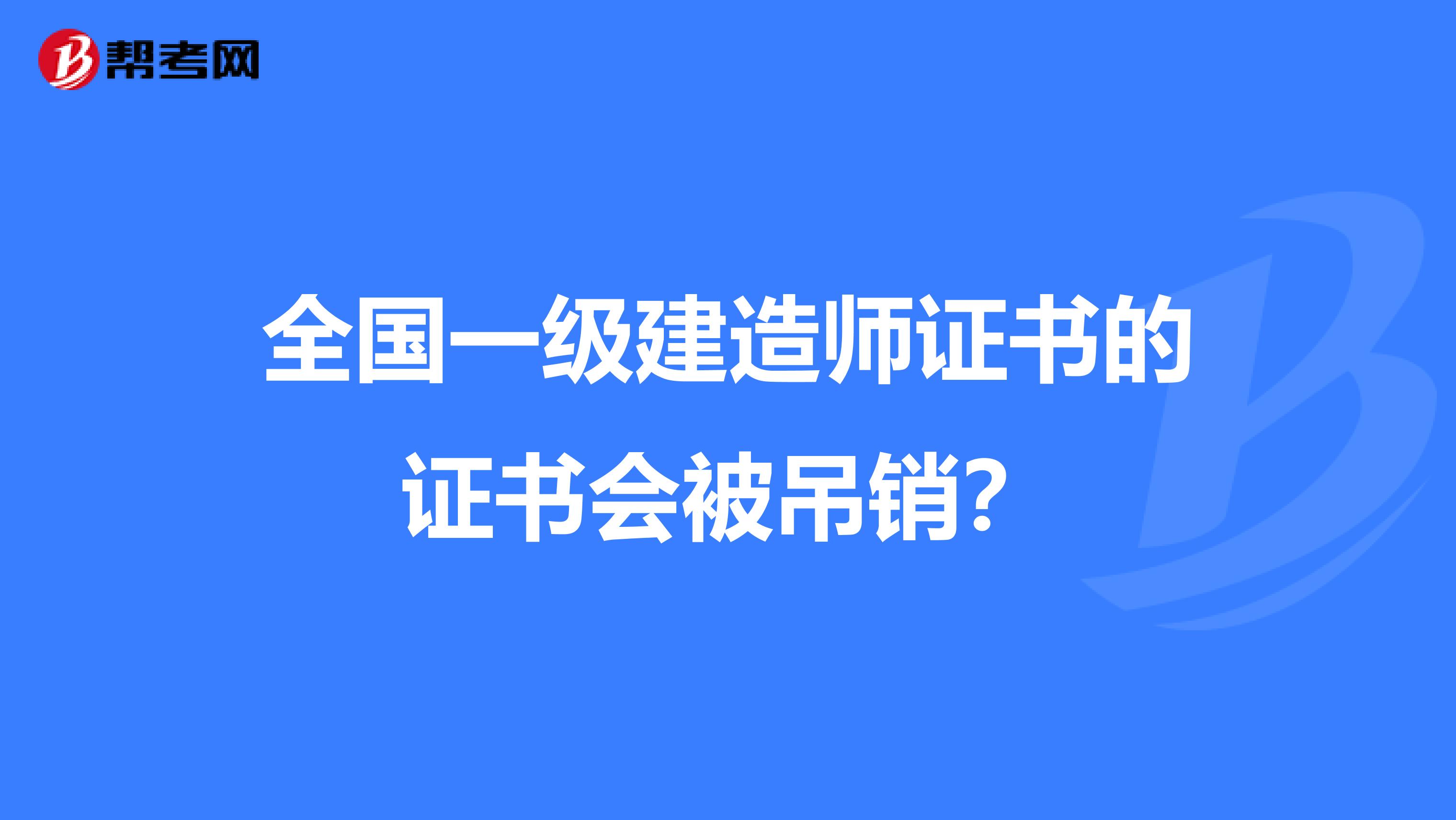 全国一级建造师证书的证书会被吊销？