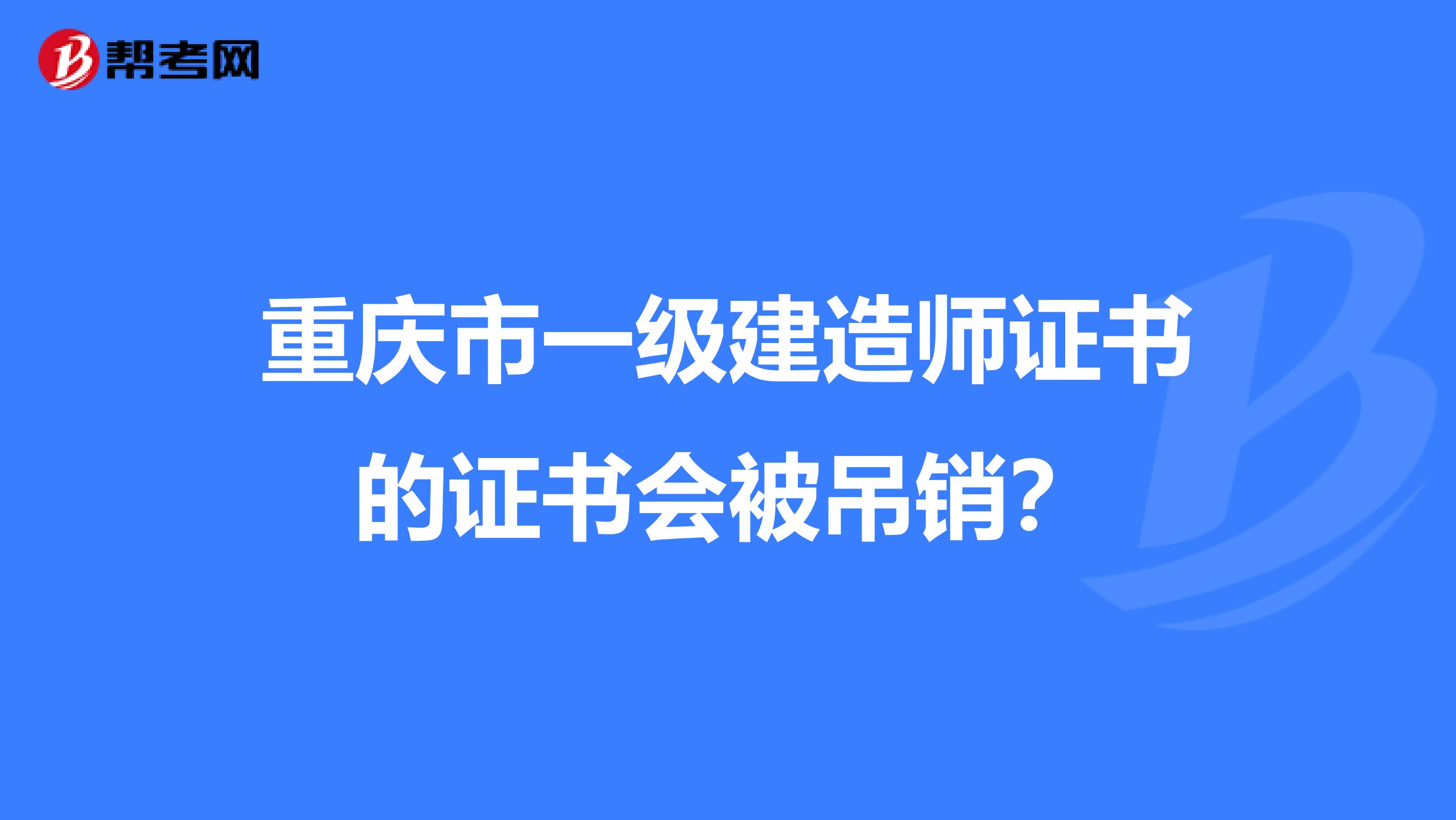 重庆市一级建造师证书的证书会被吊销？