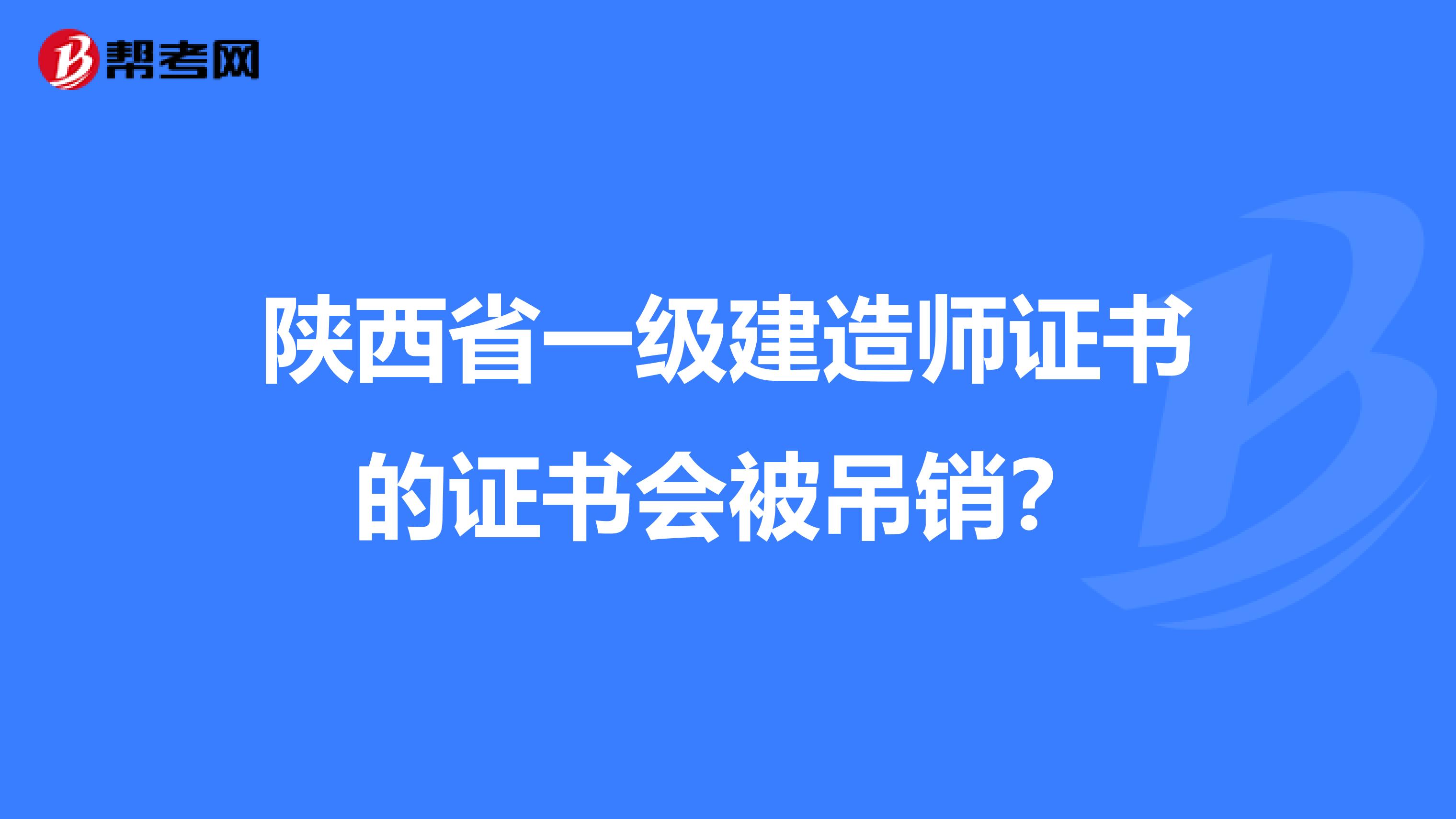 陕西省一级建造师证书的证书会被吊销？