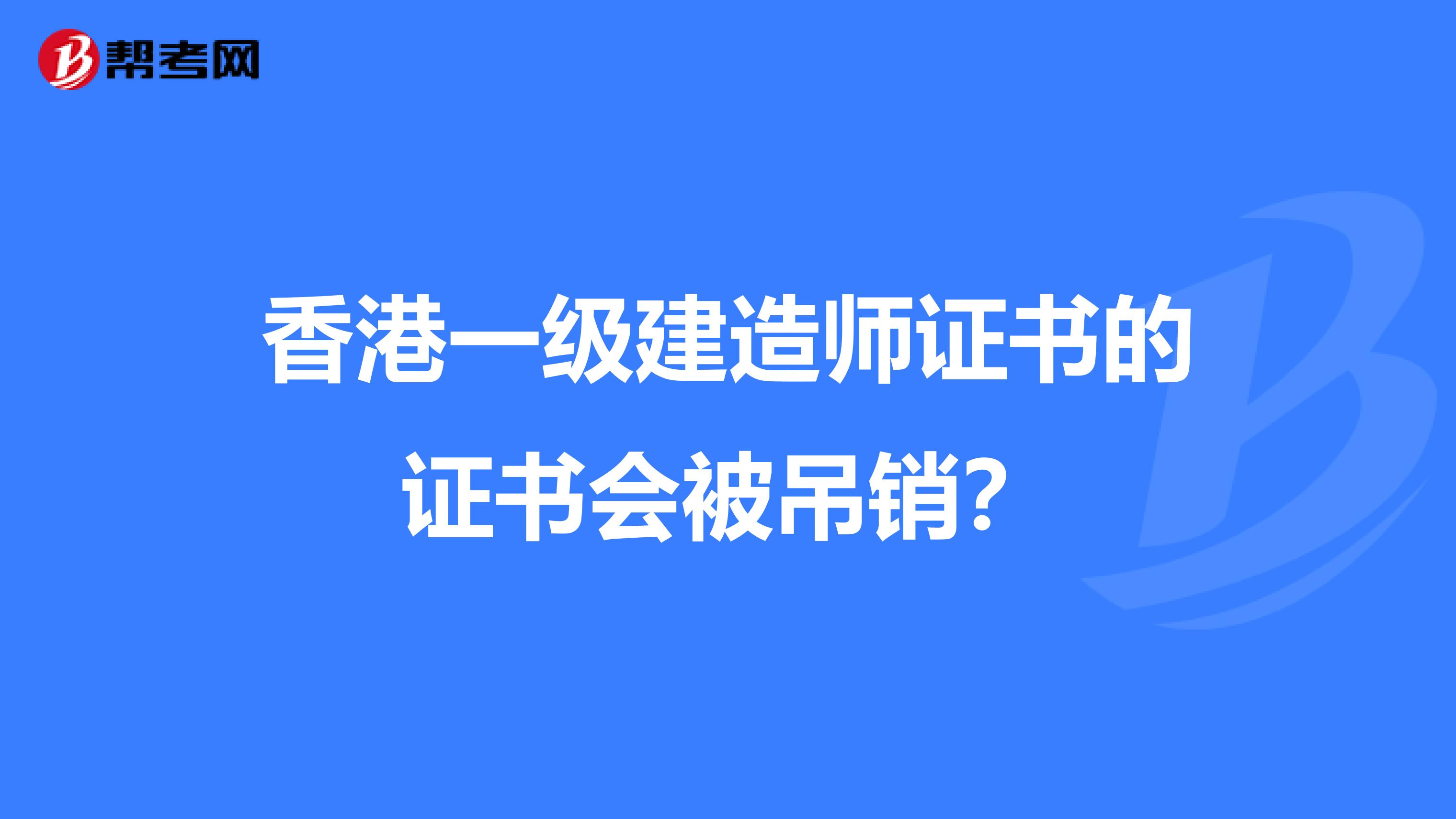 香港一级建造师证书的证书会被吊销？