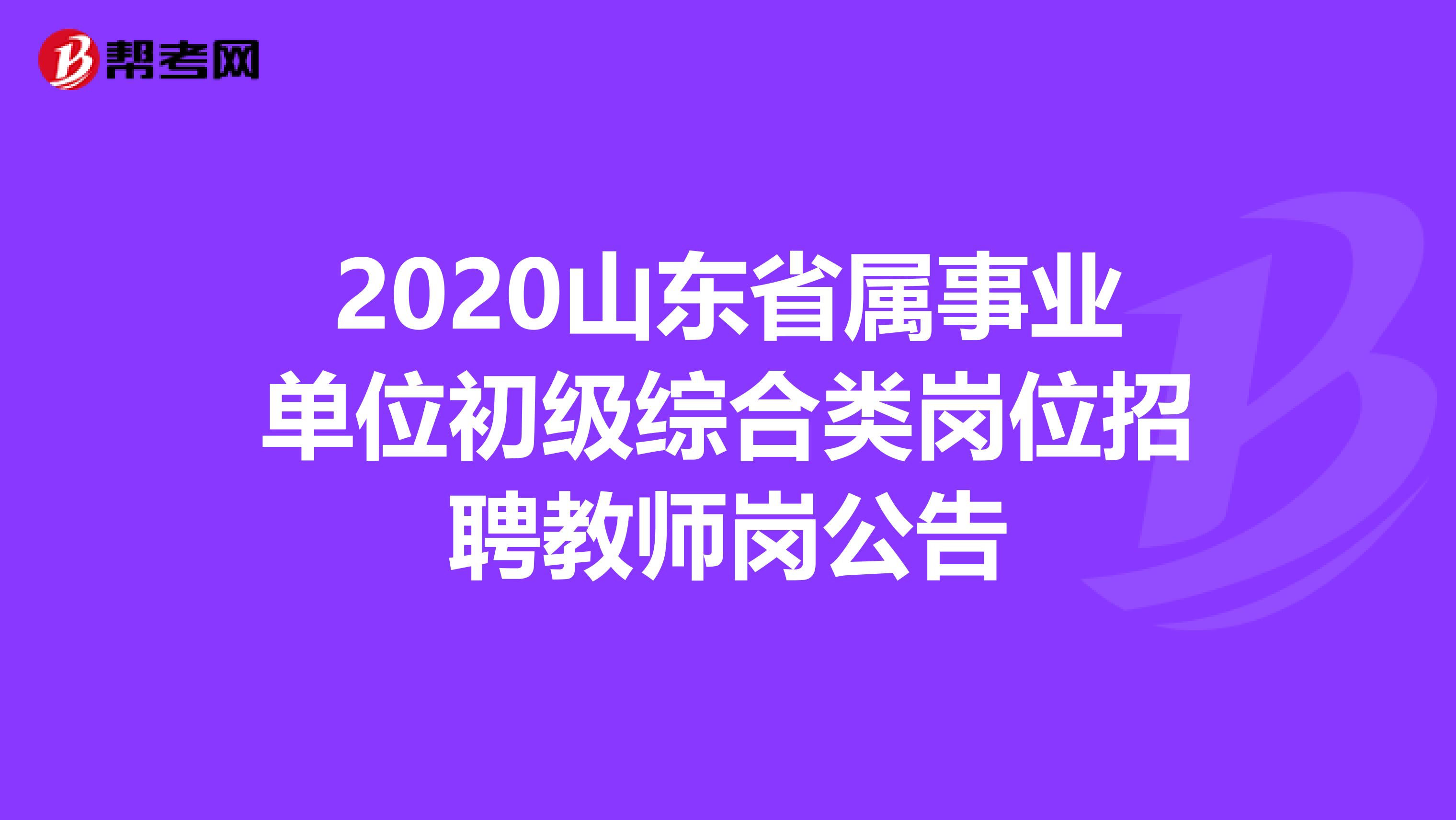 2020山东省属事业单位初级综合类岗位招聘教师岗公告