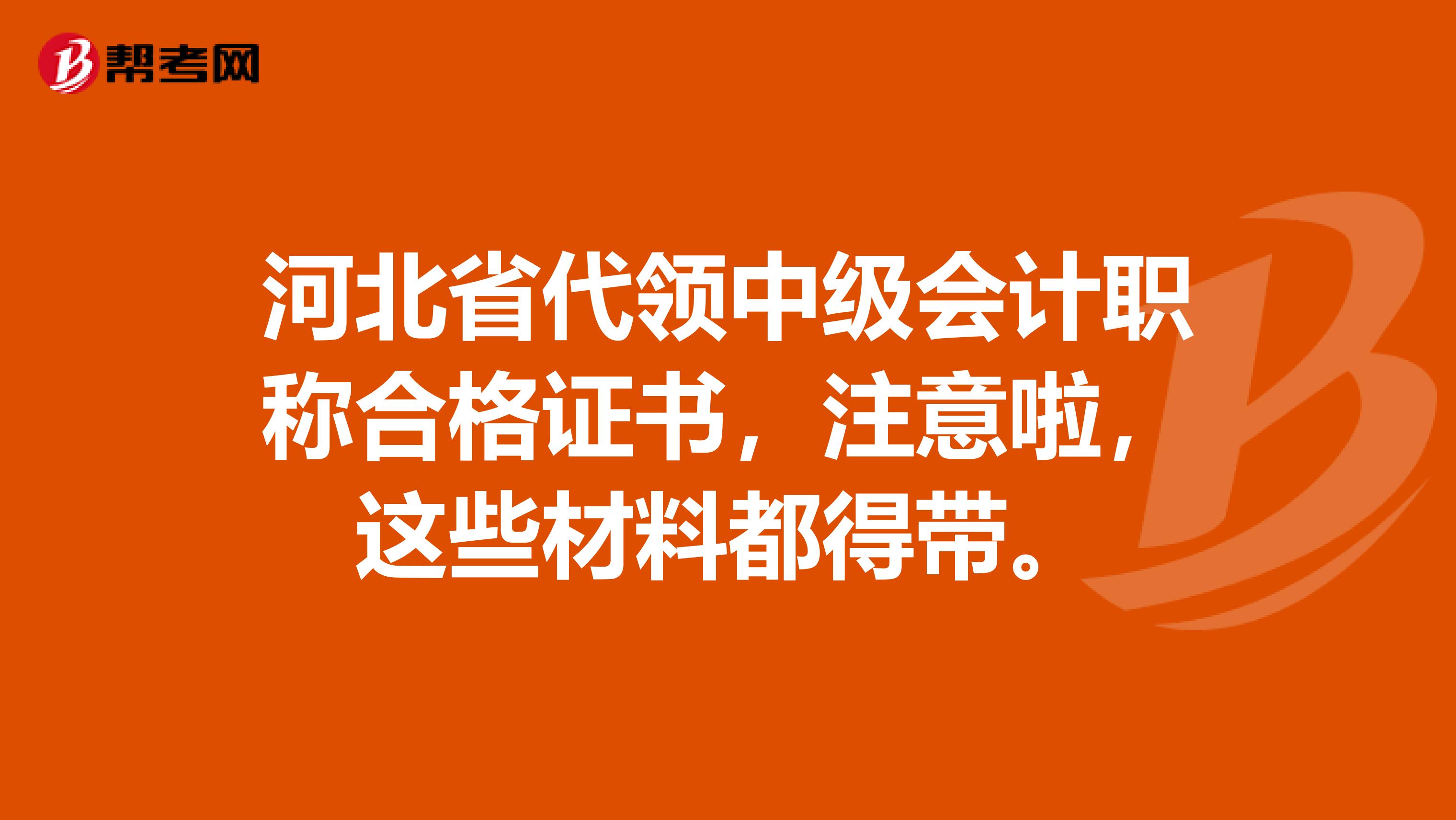 河北省代领中级会计职称合格证书，注意啦，这些材料都得带。