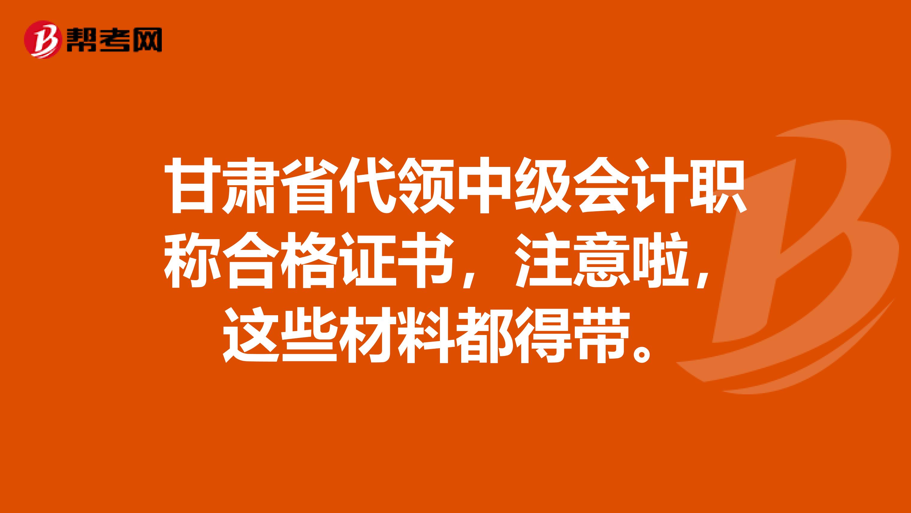 甘肅省代領(lǐng)中級會計職稱合格證書，注意啦，這些材料都得帶。