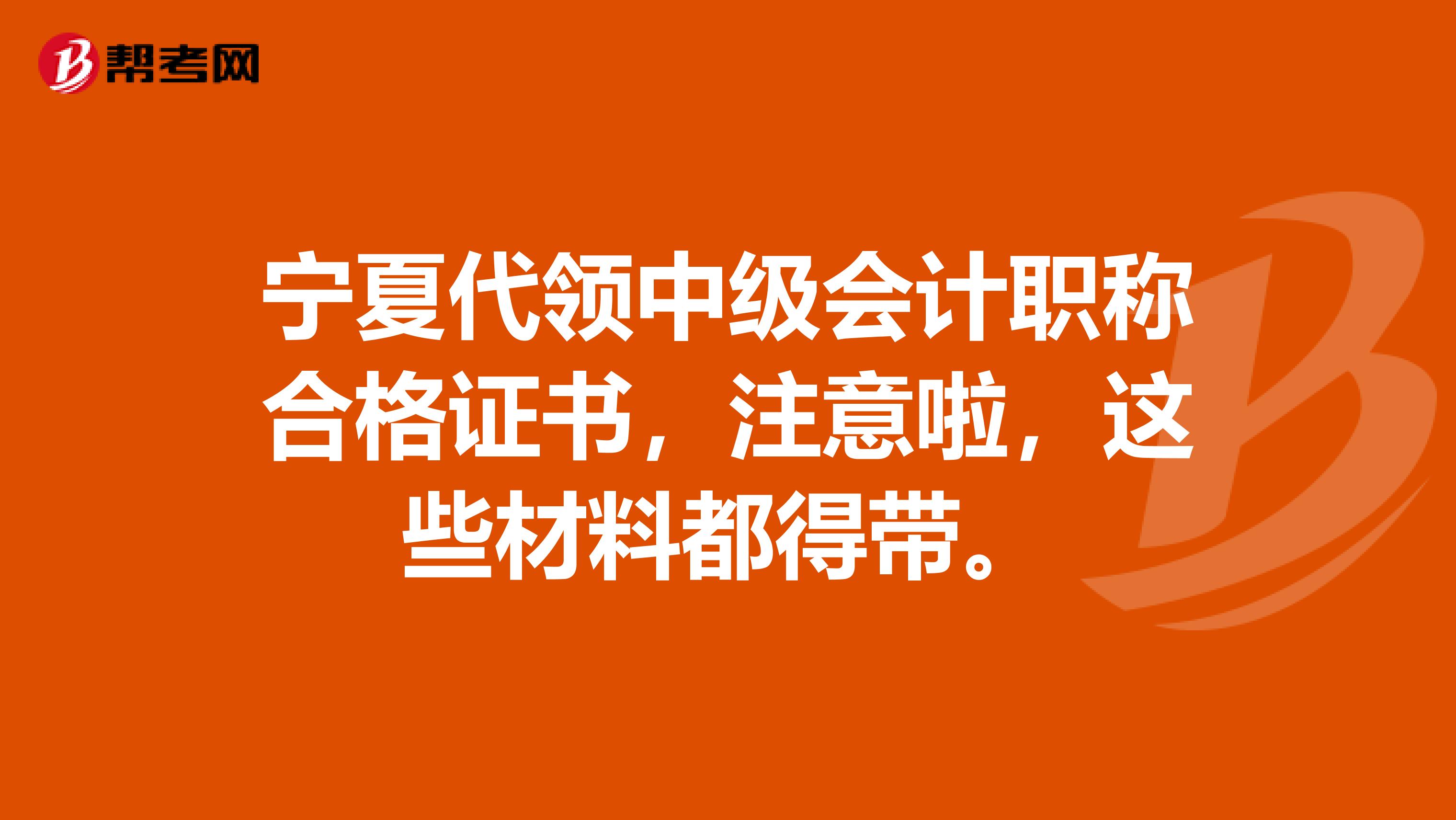 宁夏代领中级会计职称合格证书，注意啦，这些材料都得带。