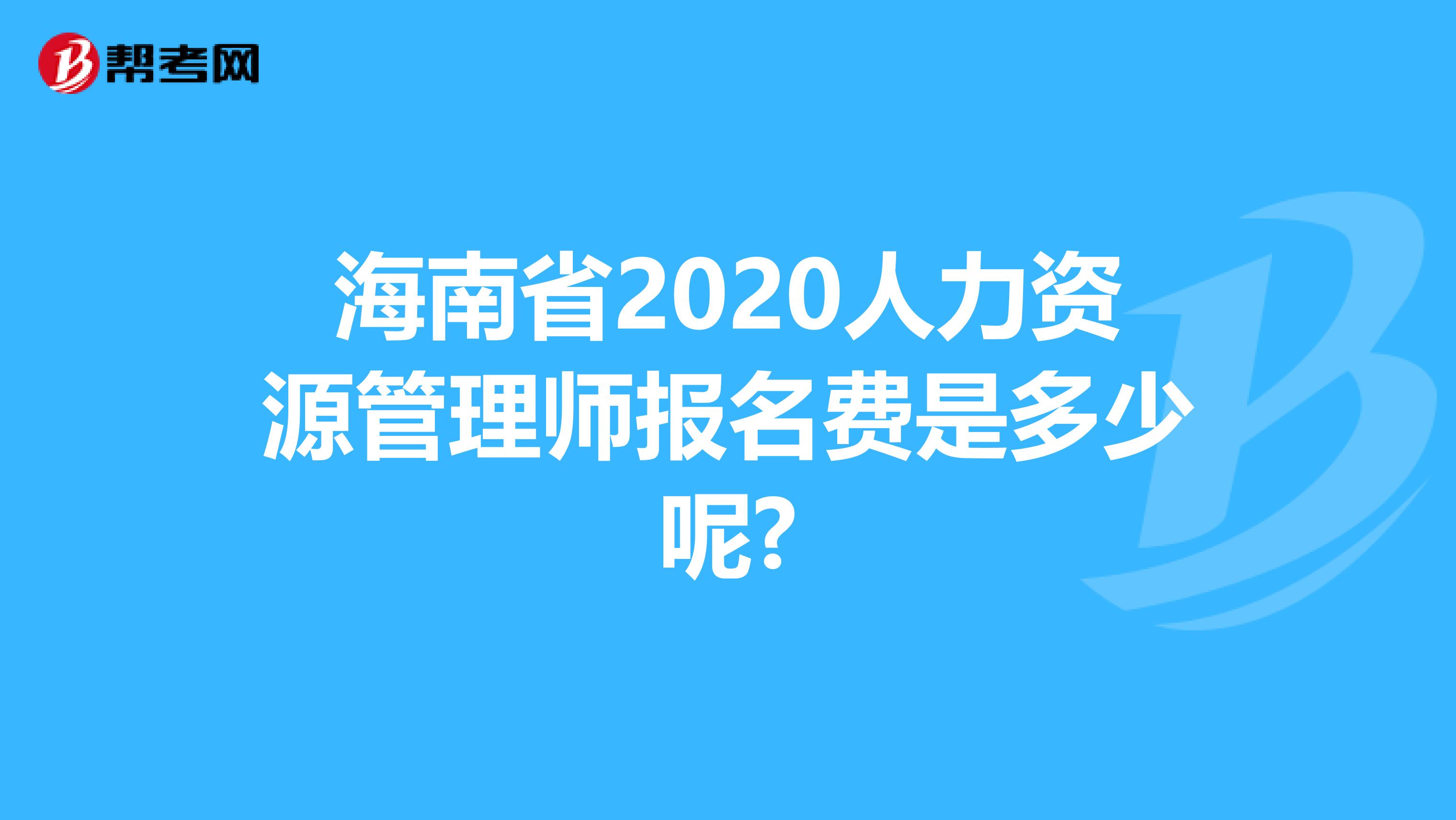 海南省2020人力資源管理師報名費是多少呢?