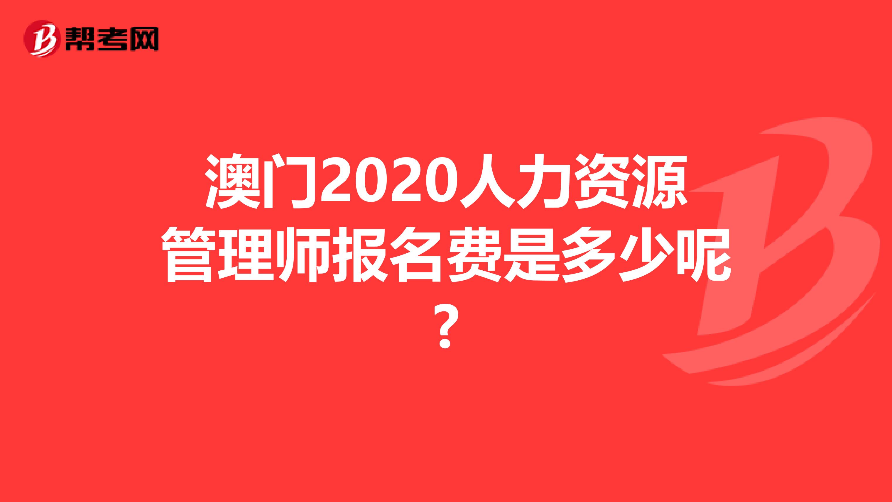 澳门2020人力资源管理师报名费是多少呢?