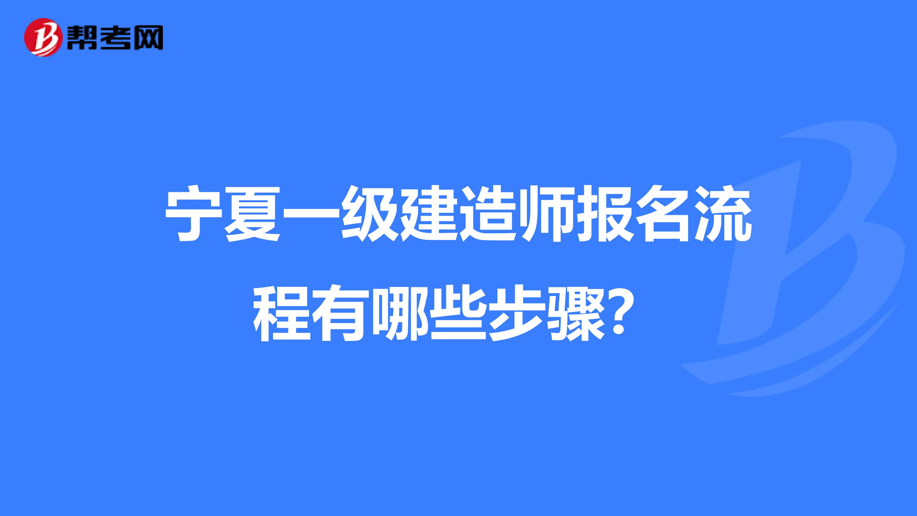 宁夏一级建造师报名流程有哪些步骤？