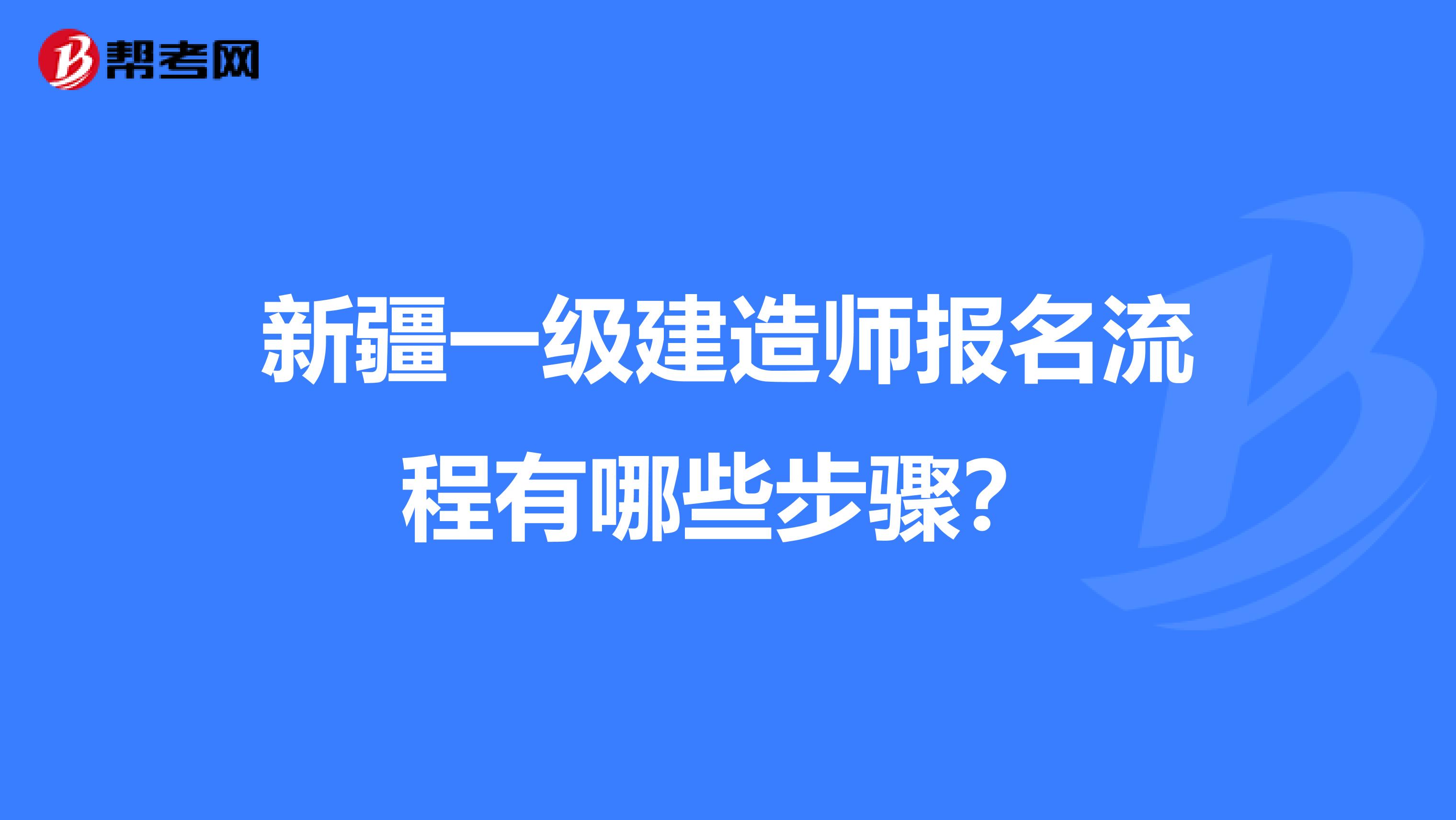 新疆一级建造师报名流程有哪些步骤？