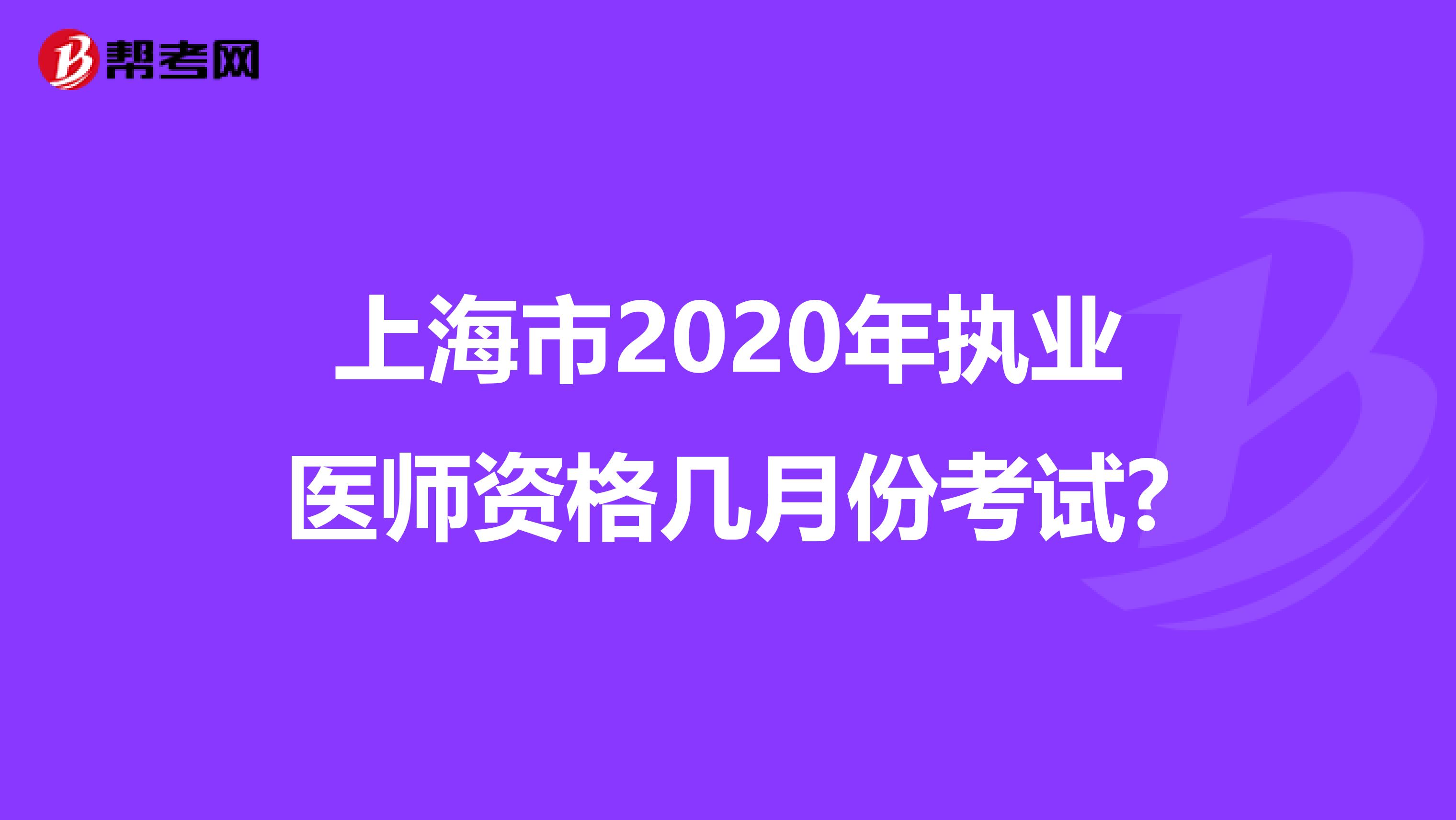 上海市2020年执业医师资格几月份考试?