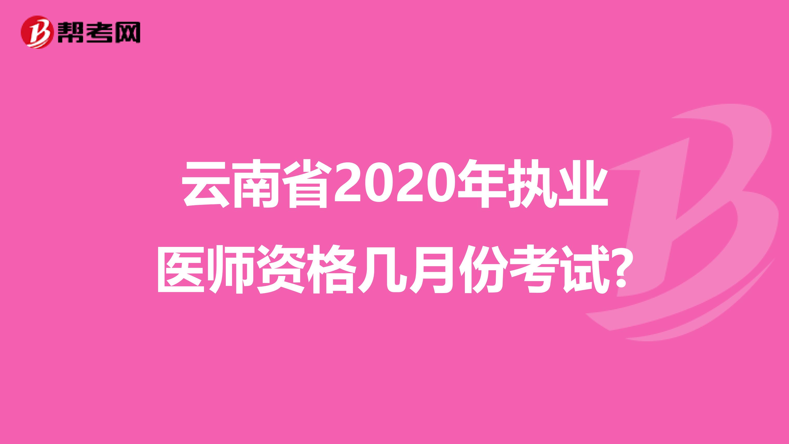 云南省2020年执业医师资格几月份考试?