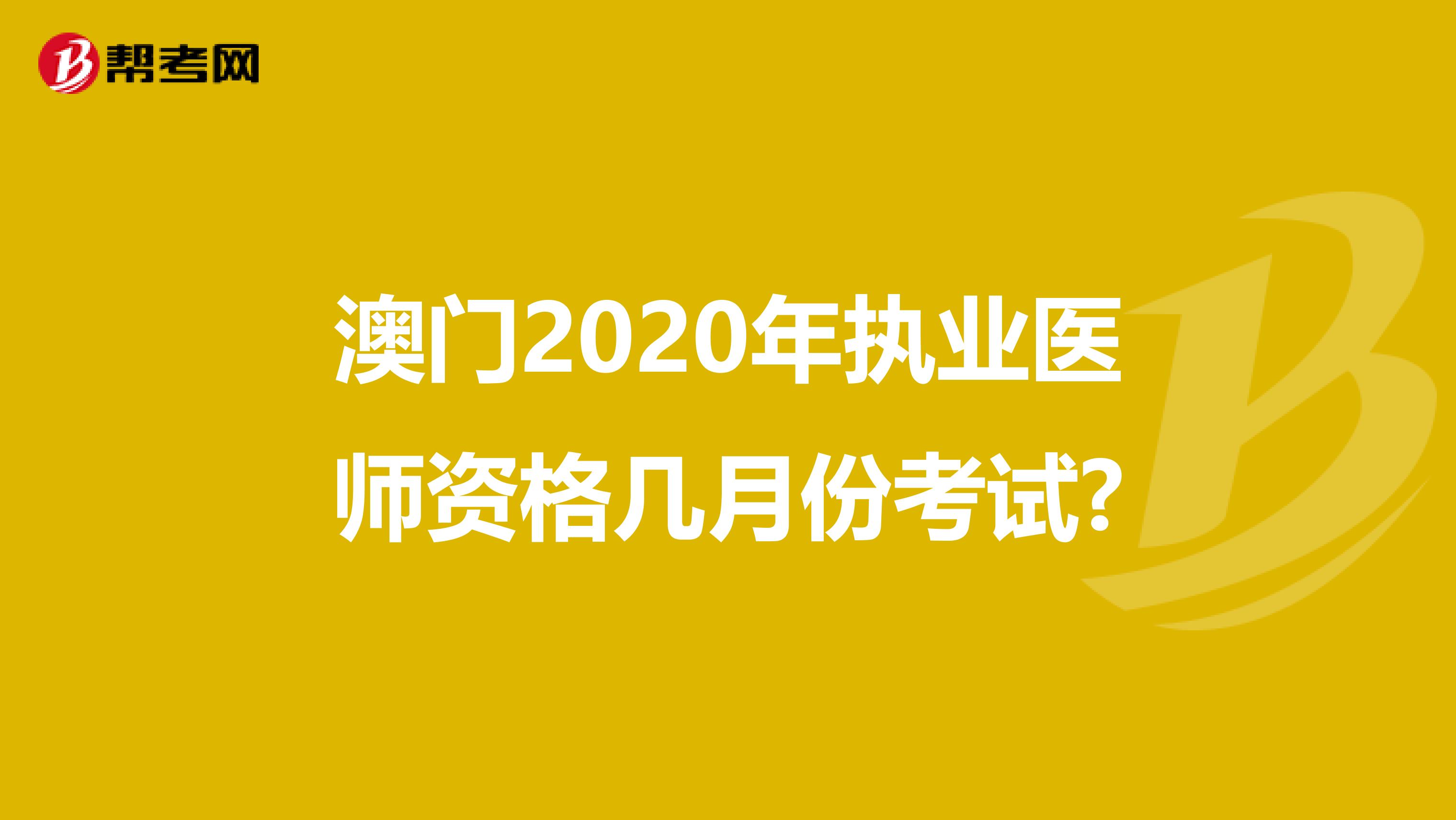 澳门2020年执业医师资格几月份考试?