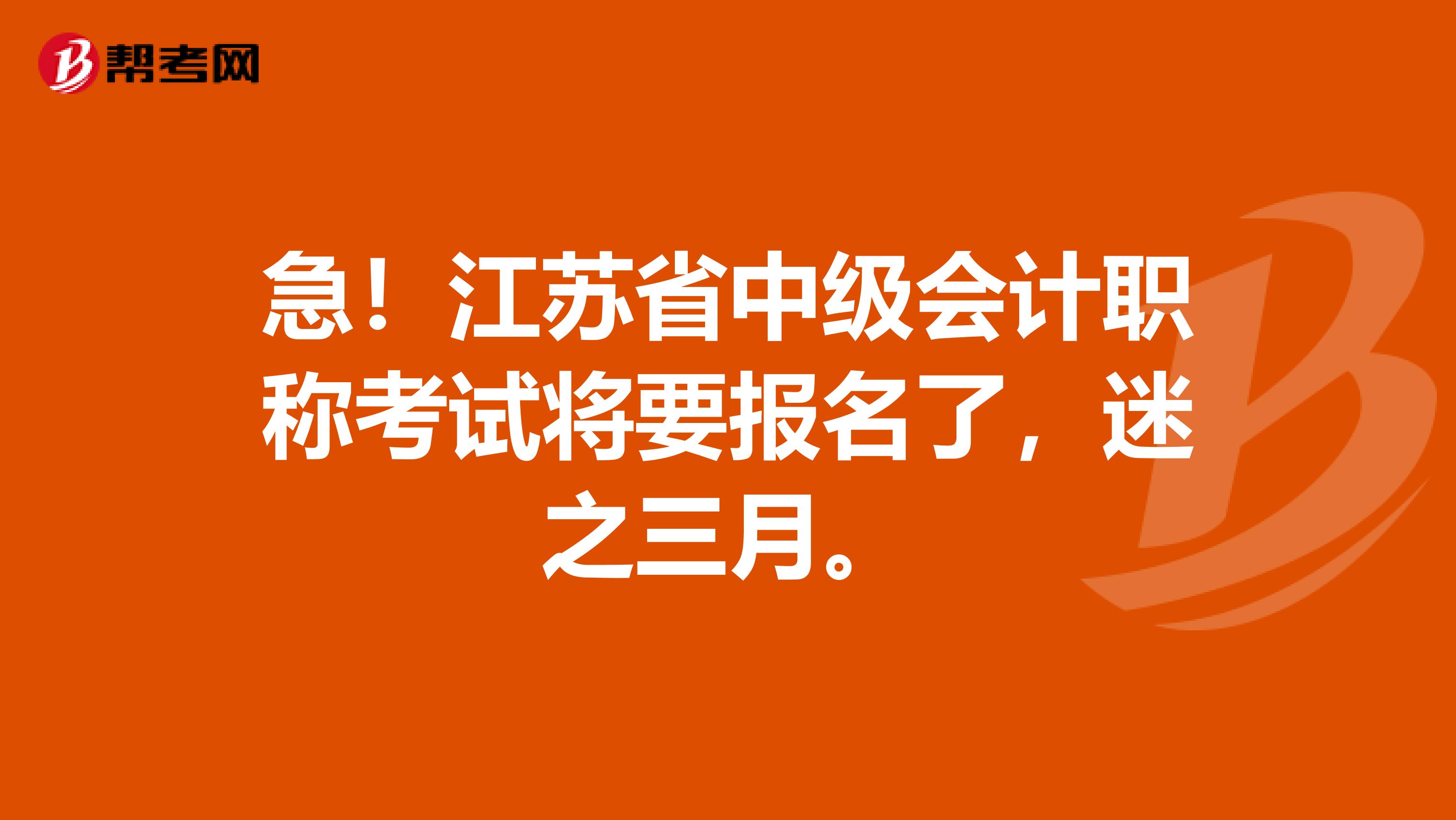 急！江苏省中级会计职称考试将要报名了，迷之三月。