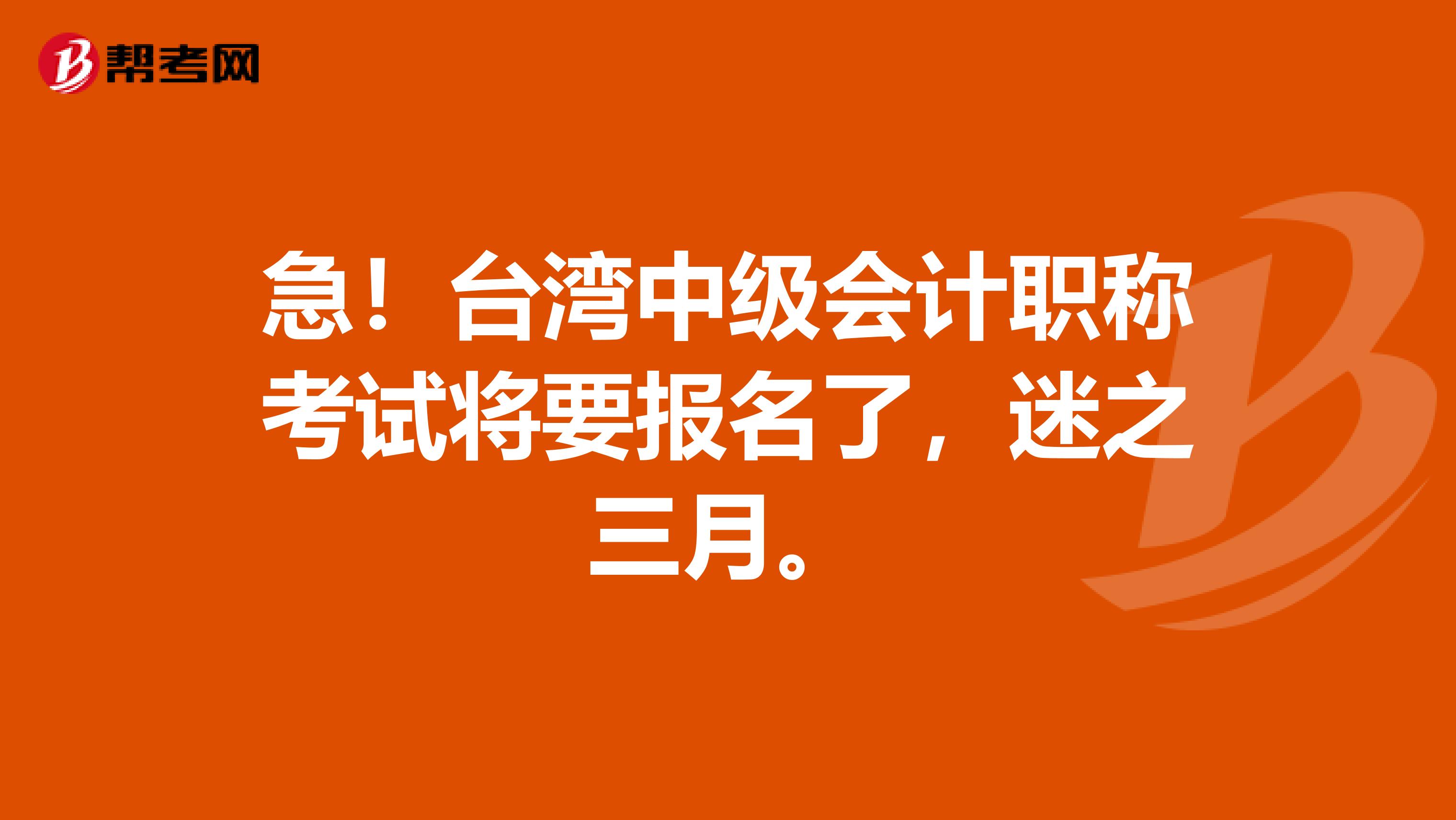 急！台湾中级会计职称考试将要报名了，迷之三月。