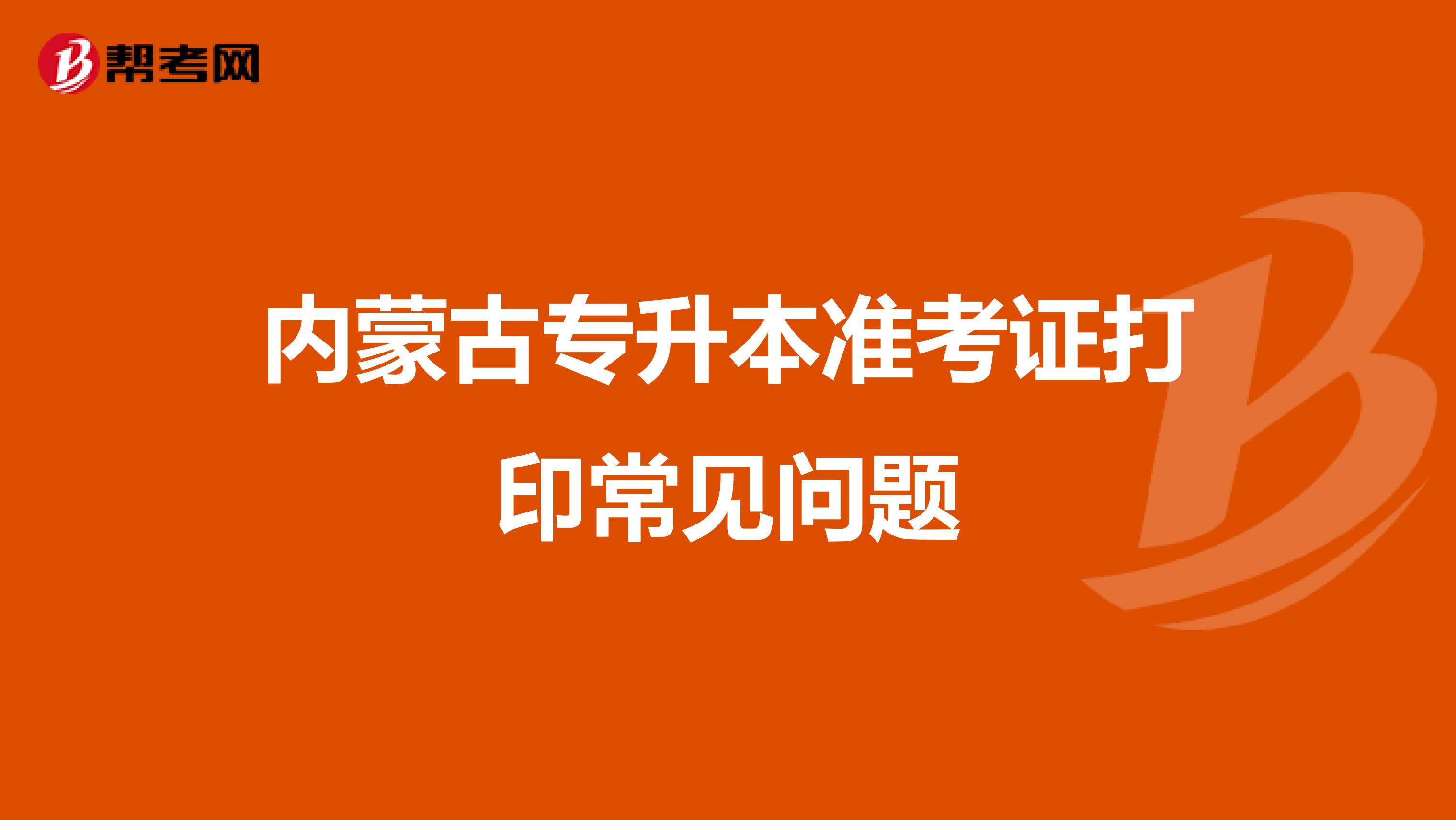 内蒙古专升本准考证打印常见问题