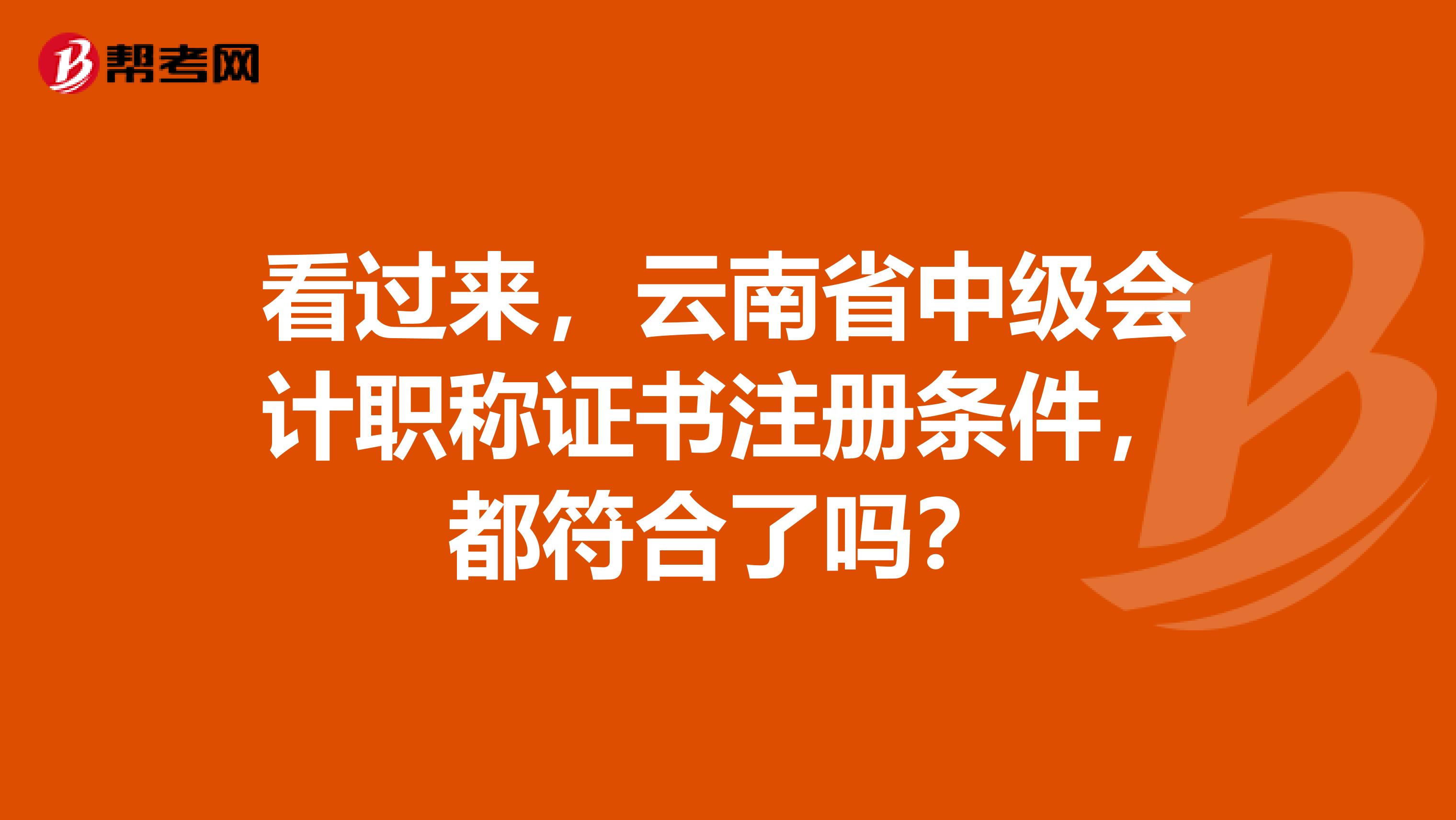 看過來，云南省中級會計(jì)職稱證書注冊條件，都符合了嗎？