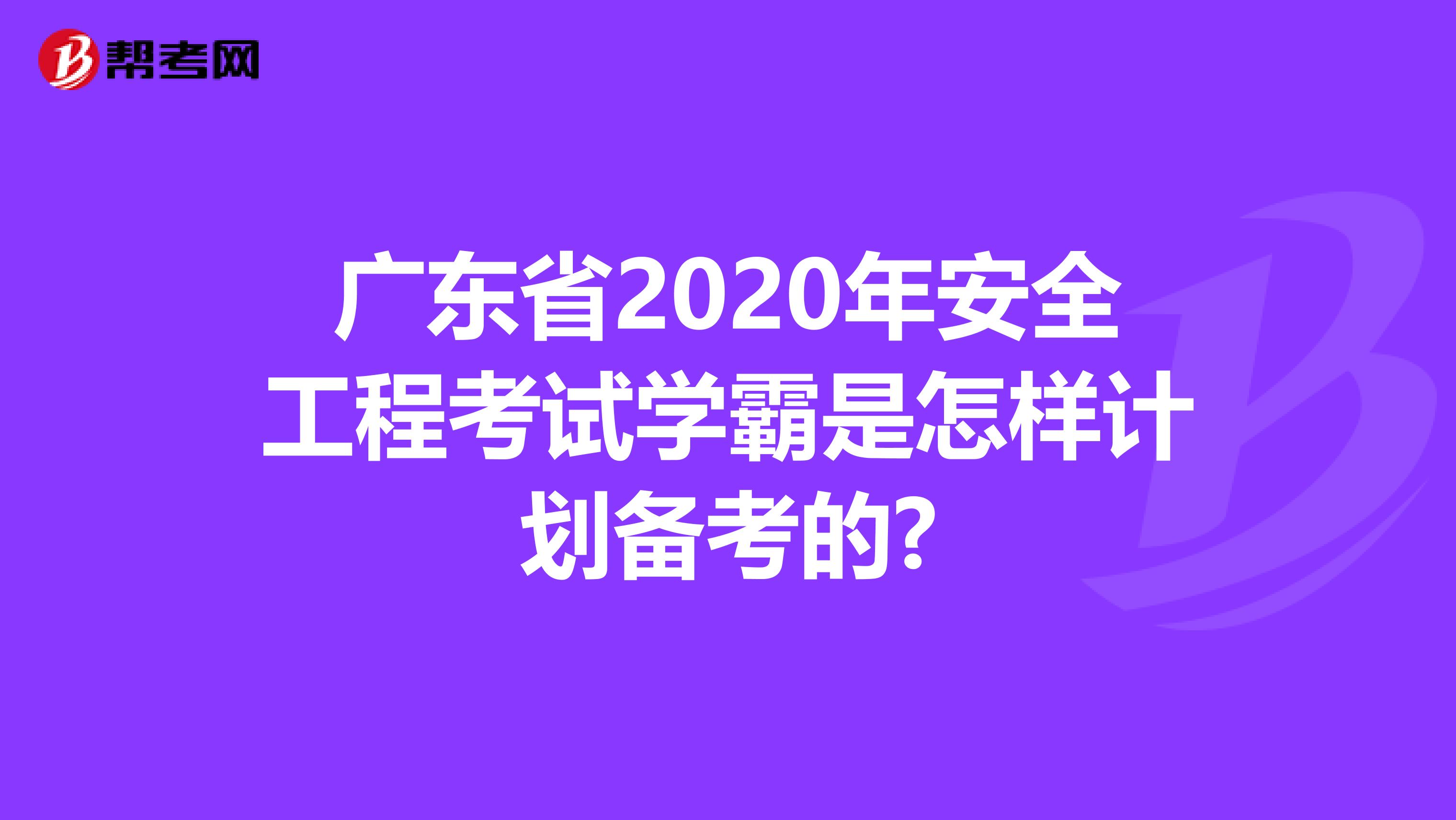 广东省2020年安全工程考试学霸是怎样计划备考的?