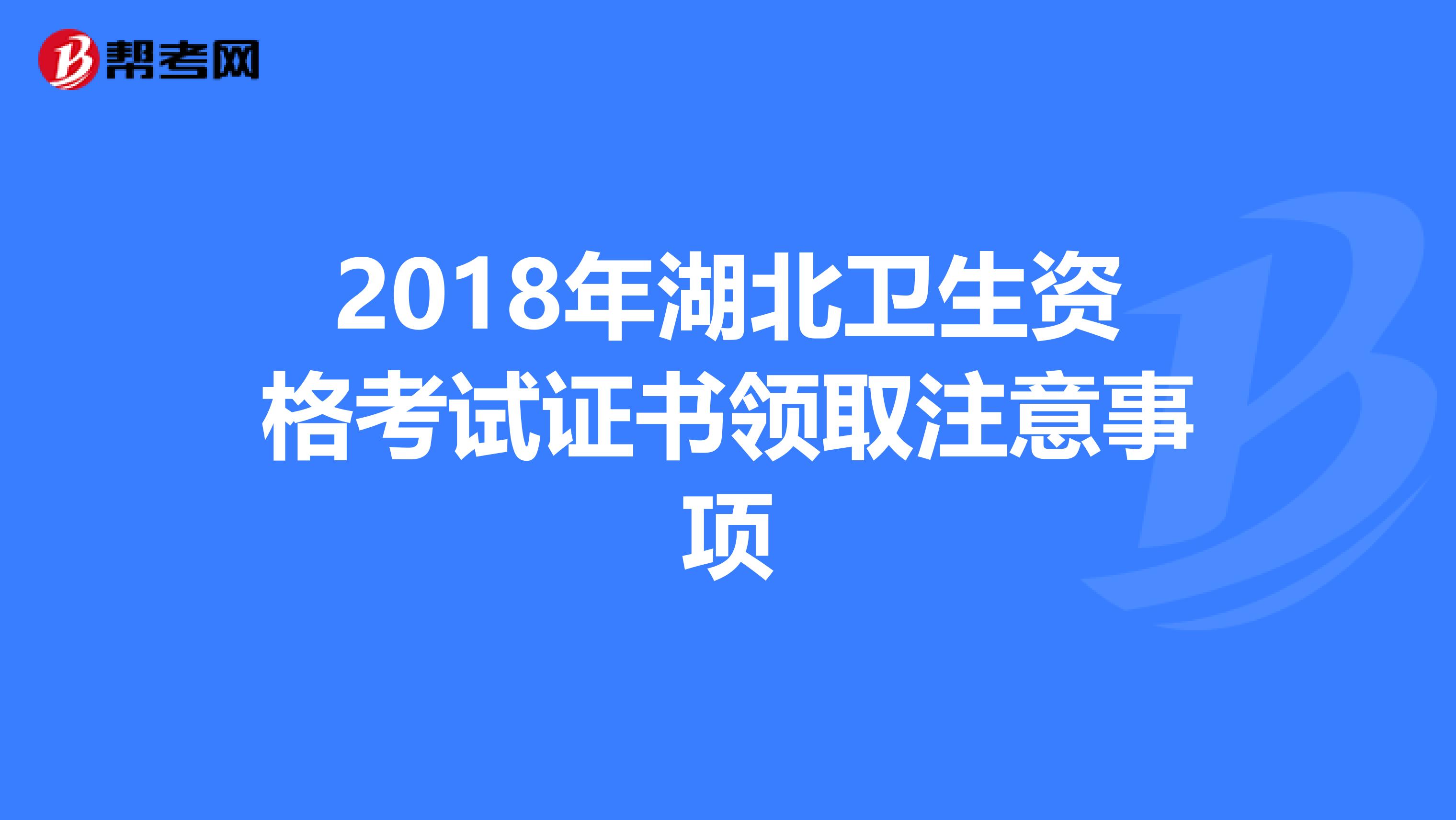 2018年湖北卫生资格考试证书领取注意事项