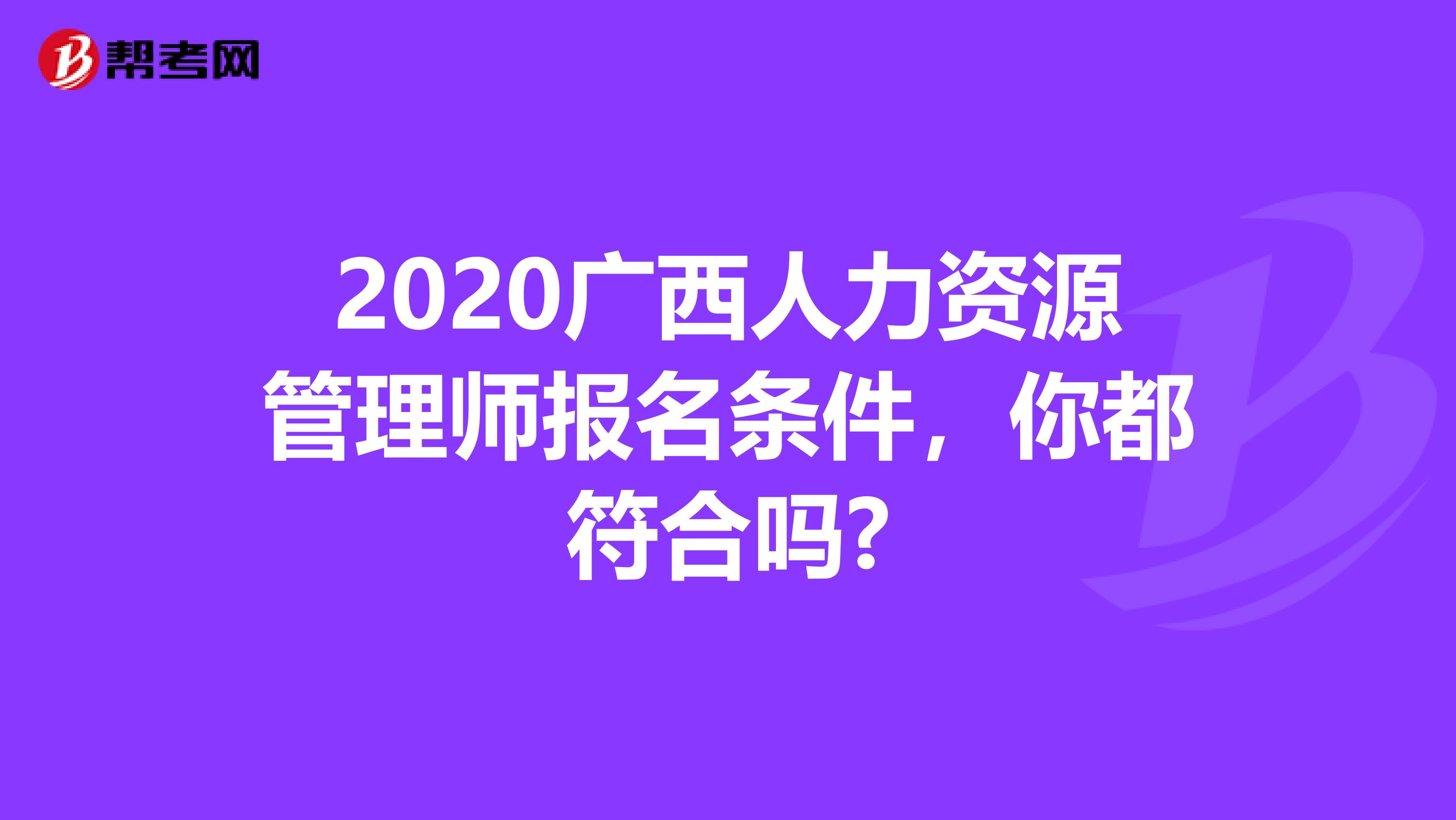 2020广西人力资源管理师报名条件，你都符合吗?