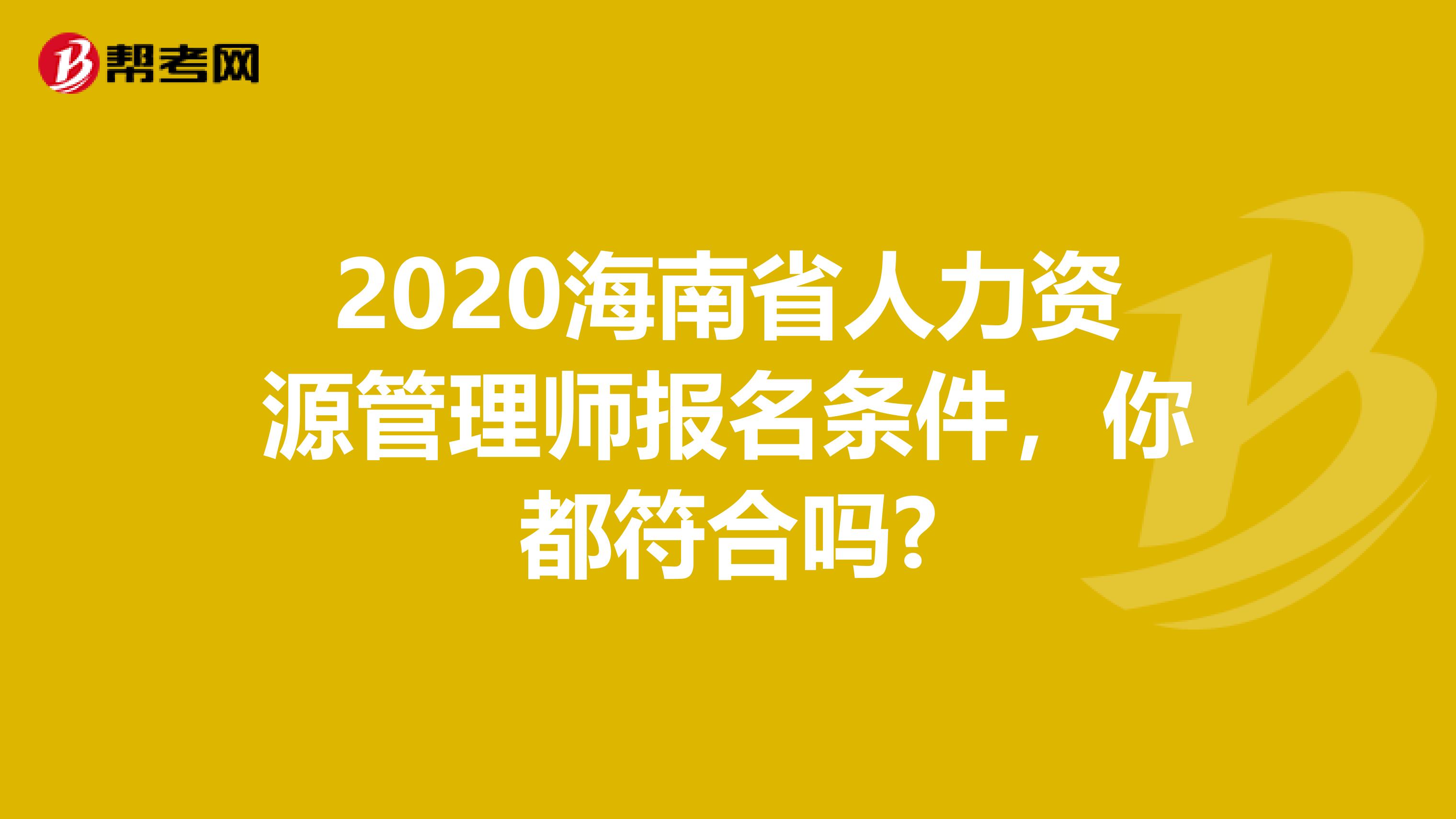 2020海南省人力资源管理师报名条件，你都符合吗?