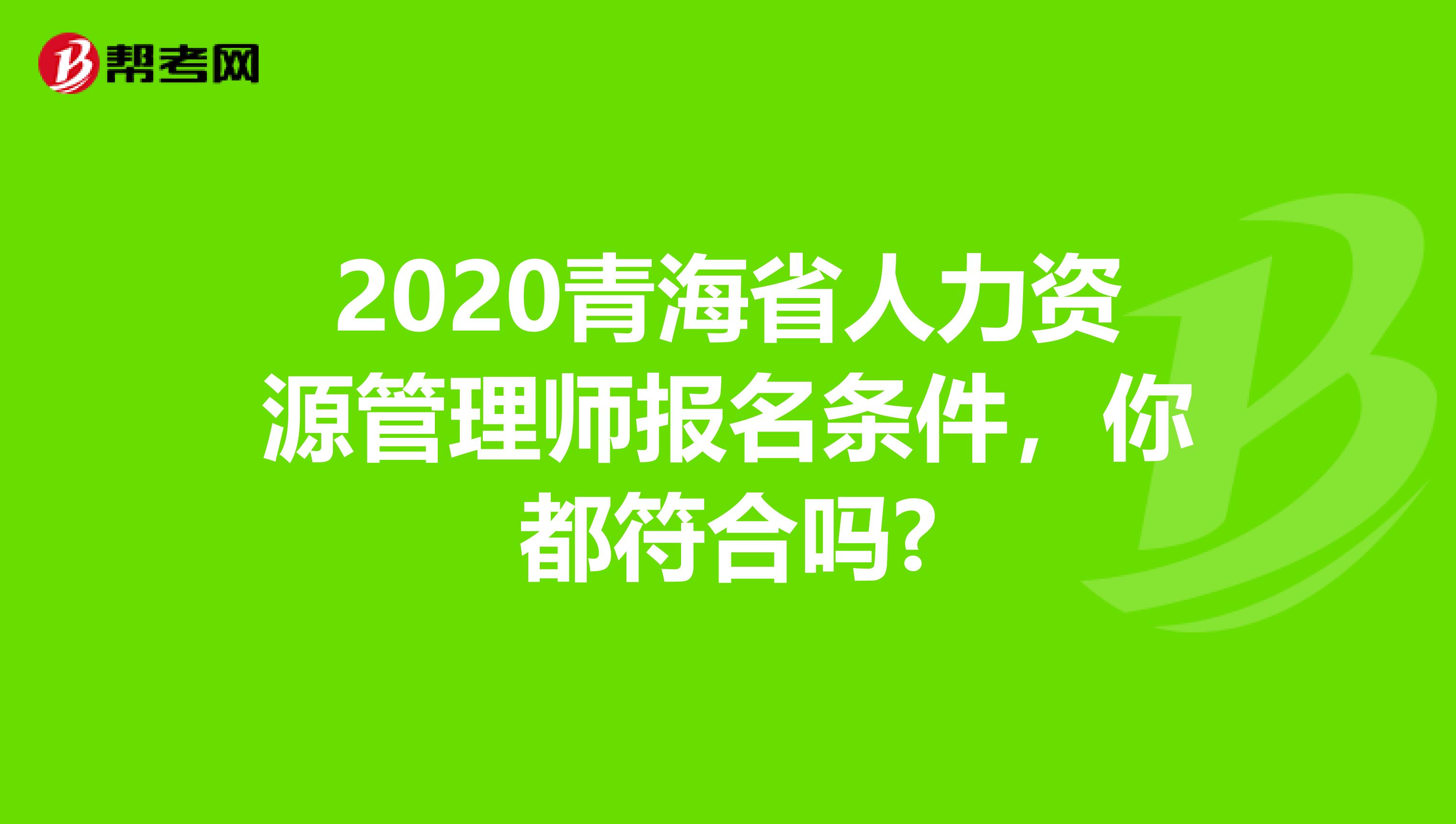 2020青海省人力资源管理师报名条件，你都符合吗?
