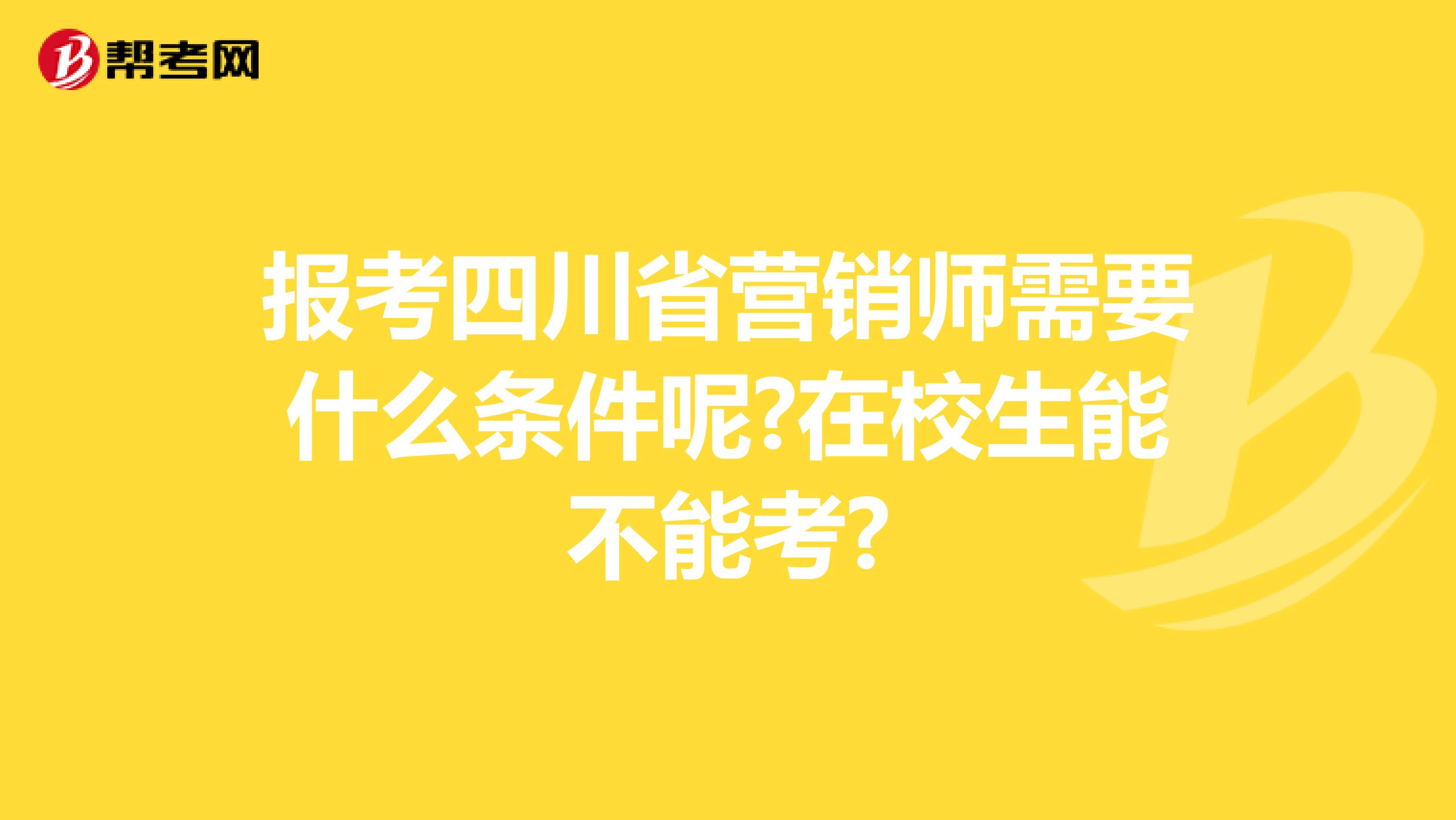 报考四川省营销师需要什么条件呢?在校生能不能考?