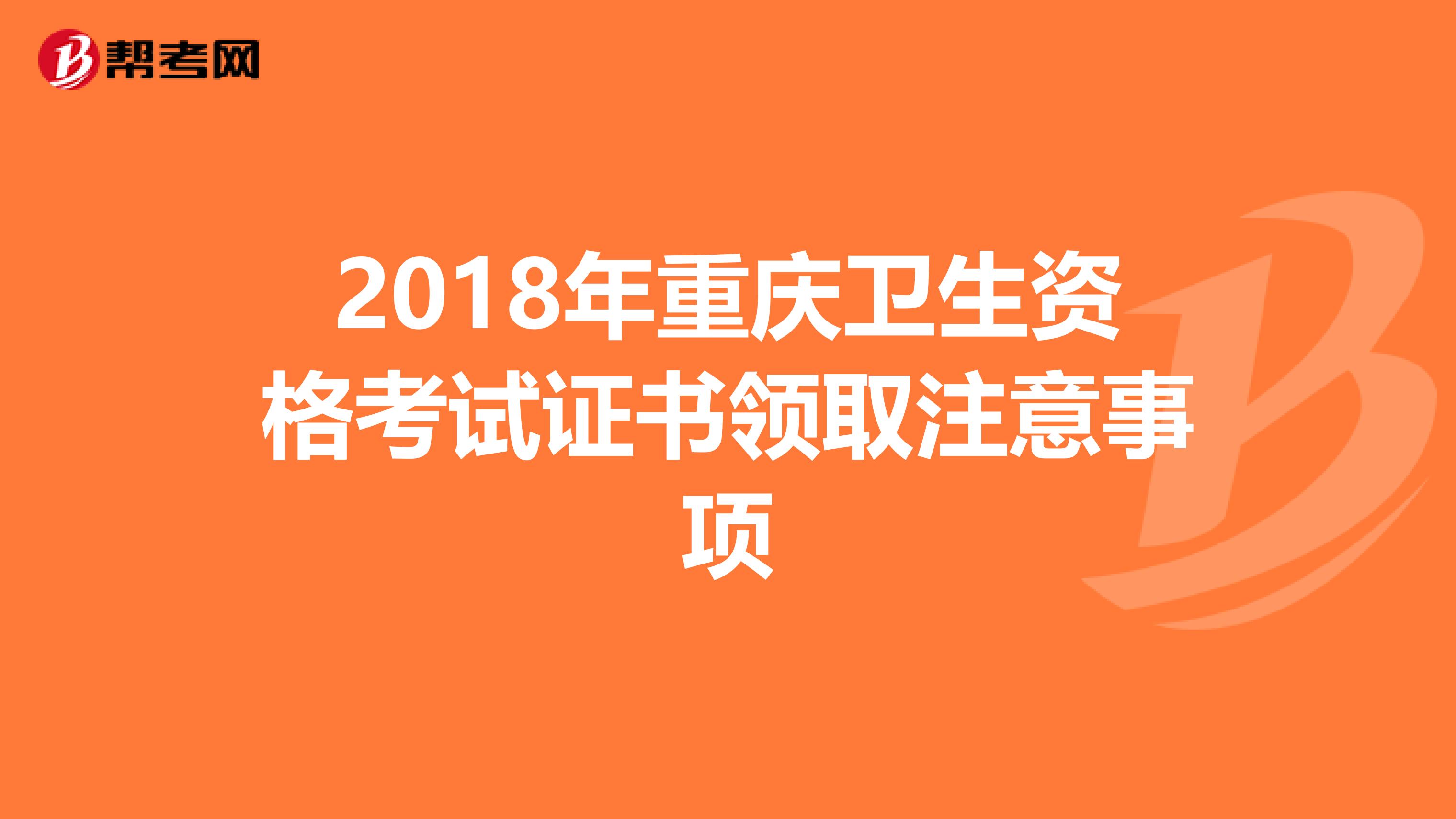 2018年重慶衛(wèi)生資格考試證書領(lǐng)取注意事項(xiàng)