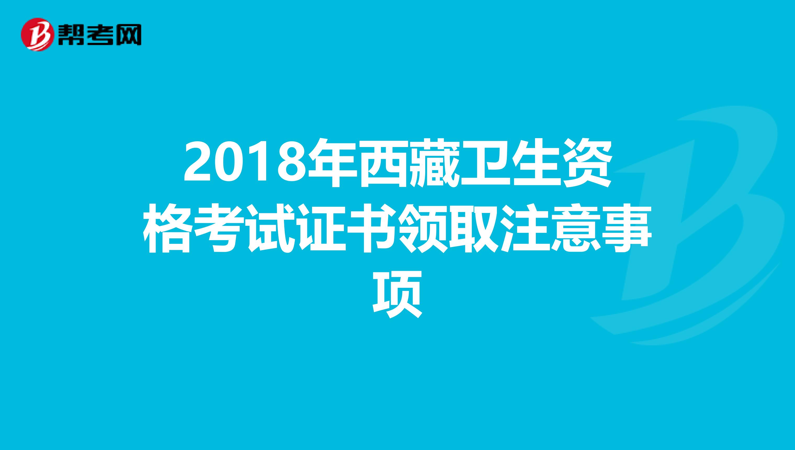 2018年西藏卫生资格考试证书领取注意事项