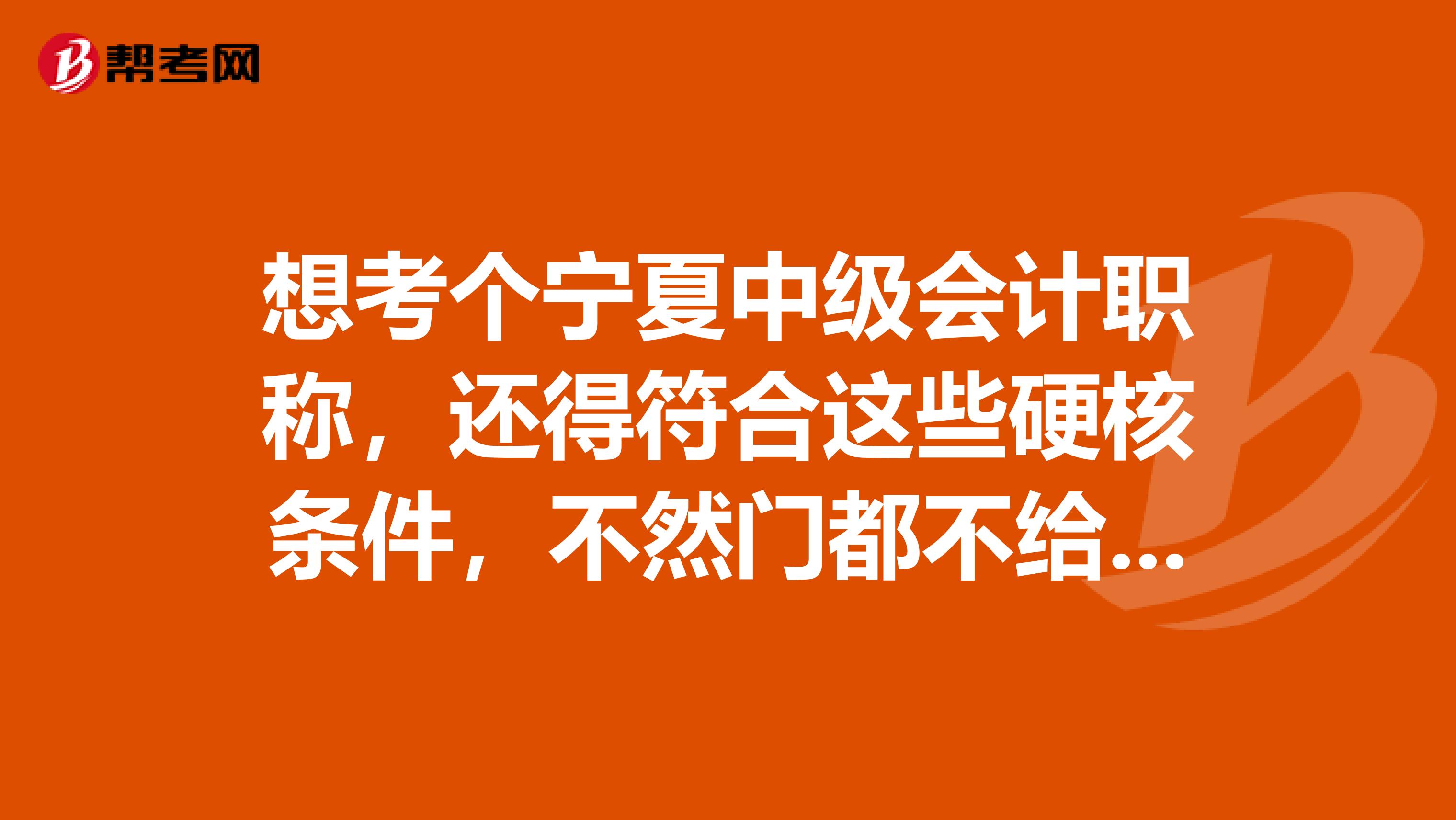 想考个宁夏中级会计职称，还得符合这些硬核条件，不然门都不给进？