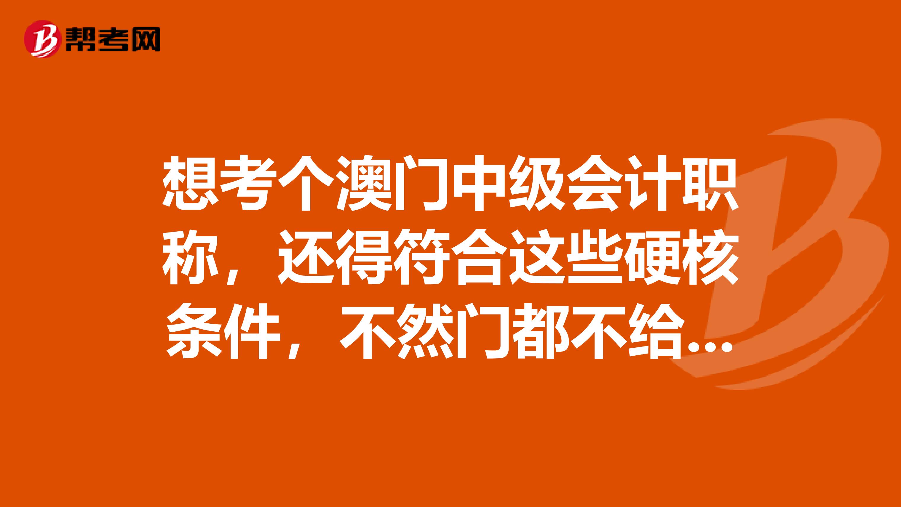 想考个澳门中级会计职称，还得符合这些硬核条件，不然门都不给进？