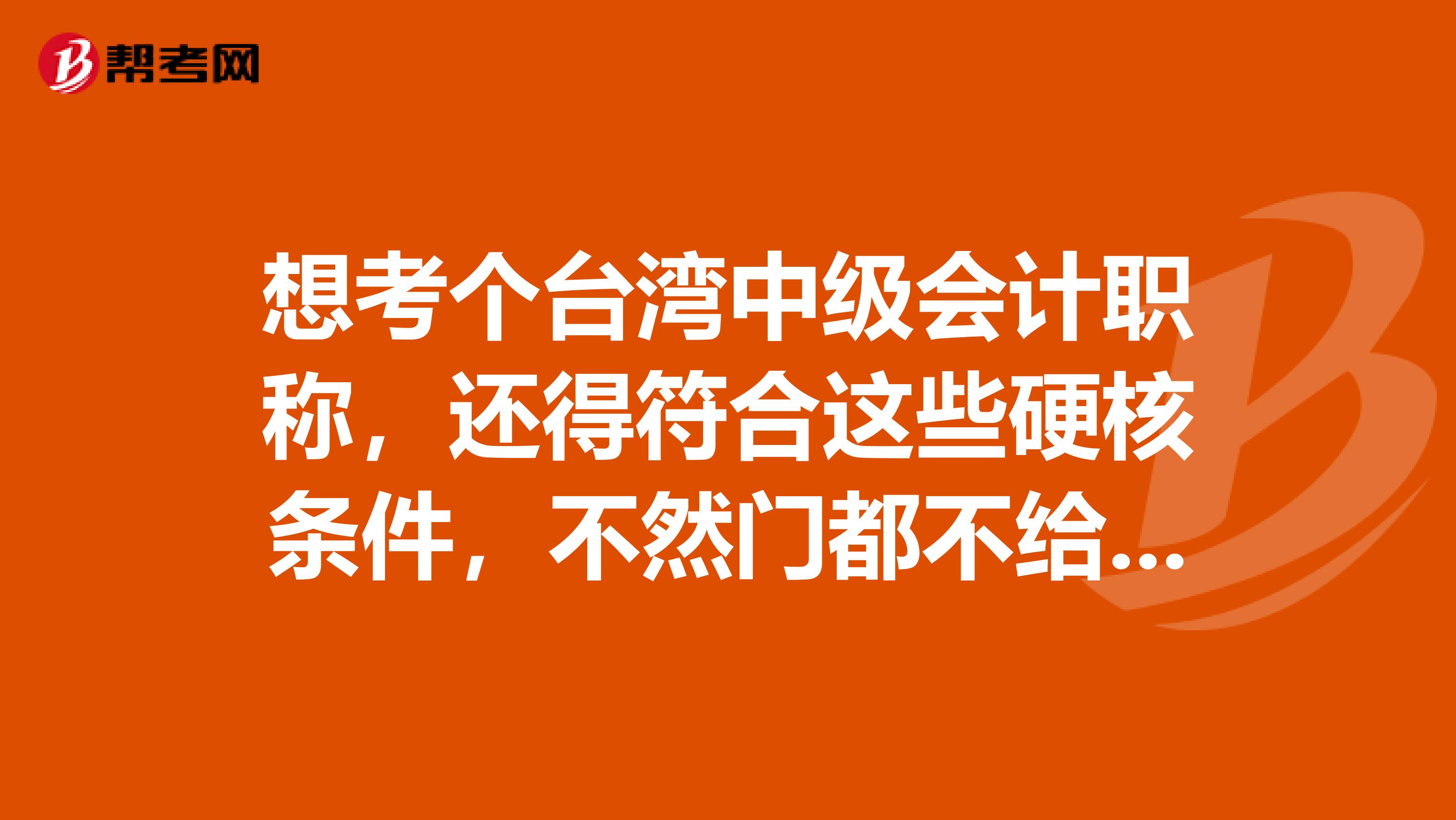 想考个台湾中级会计职称，还得符合这些硬核条件，不然门都不给进？