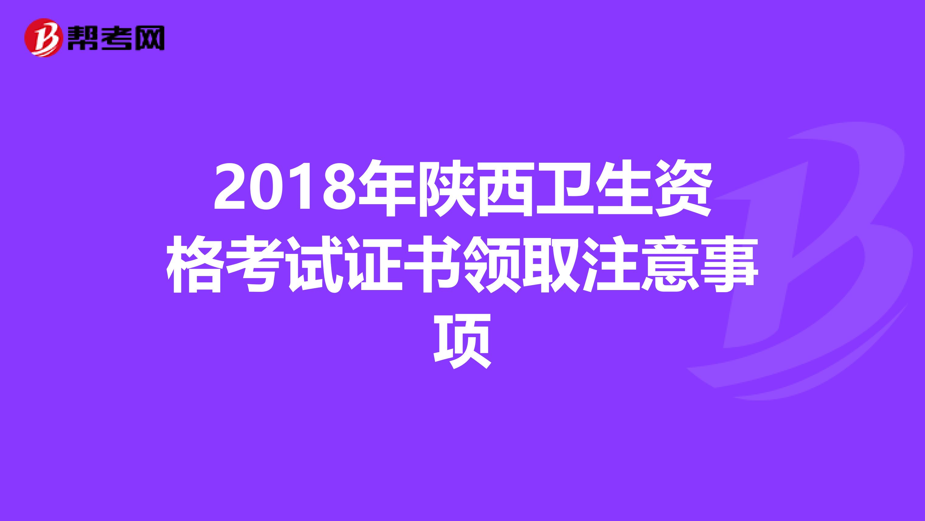 2018年陕西卫生资格考试证书领取注意事项