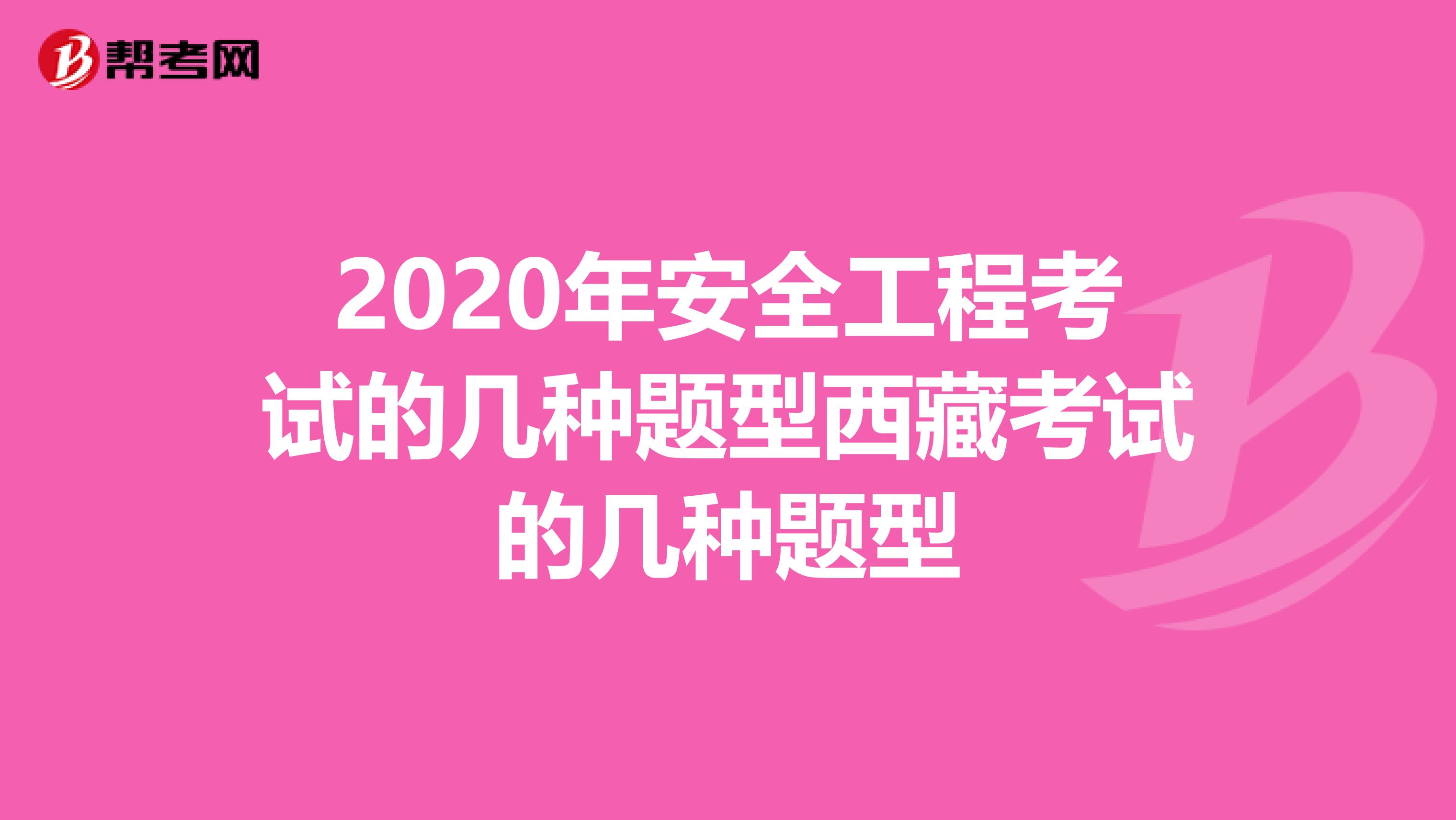 2020年安全工程考试的几种题型西藏考试的几种题型