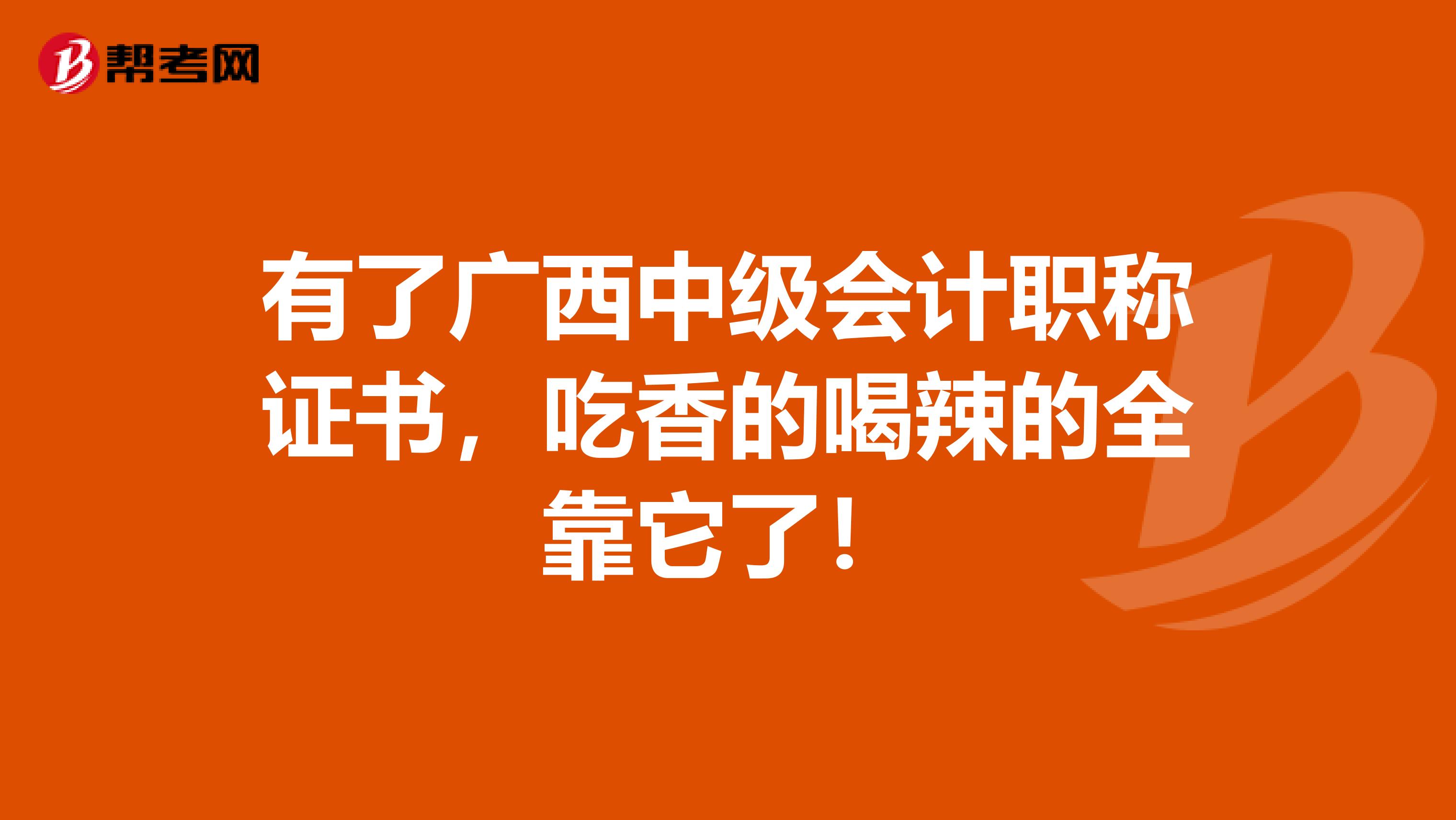 有了广西中级会计职称证书，吃香的喝辣的全靠它了！