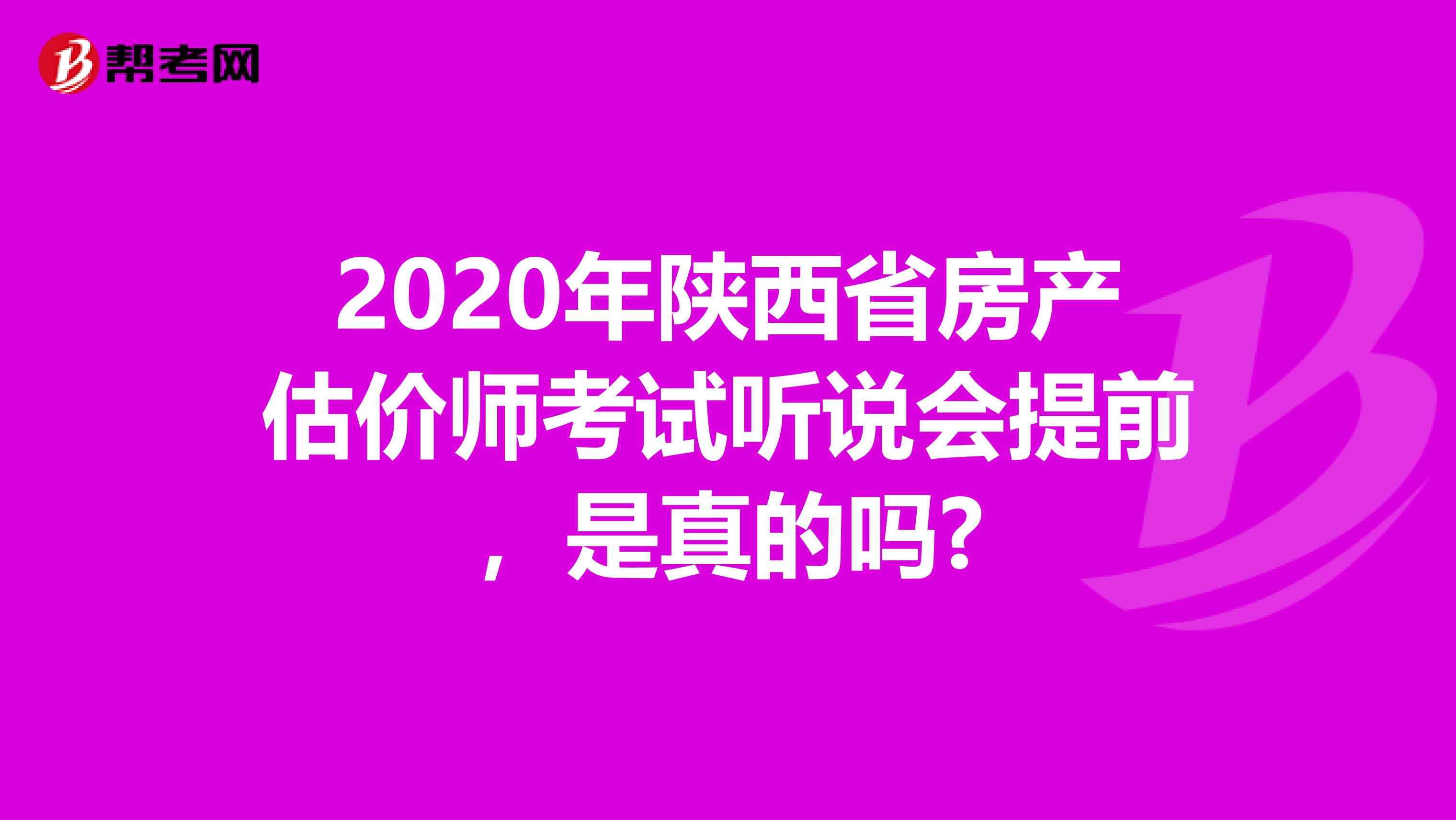 2020年陕西省房产估价师考试听说会提前，是真的吗?