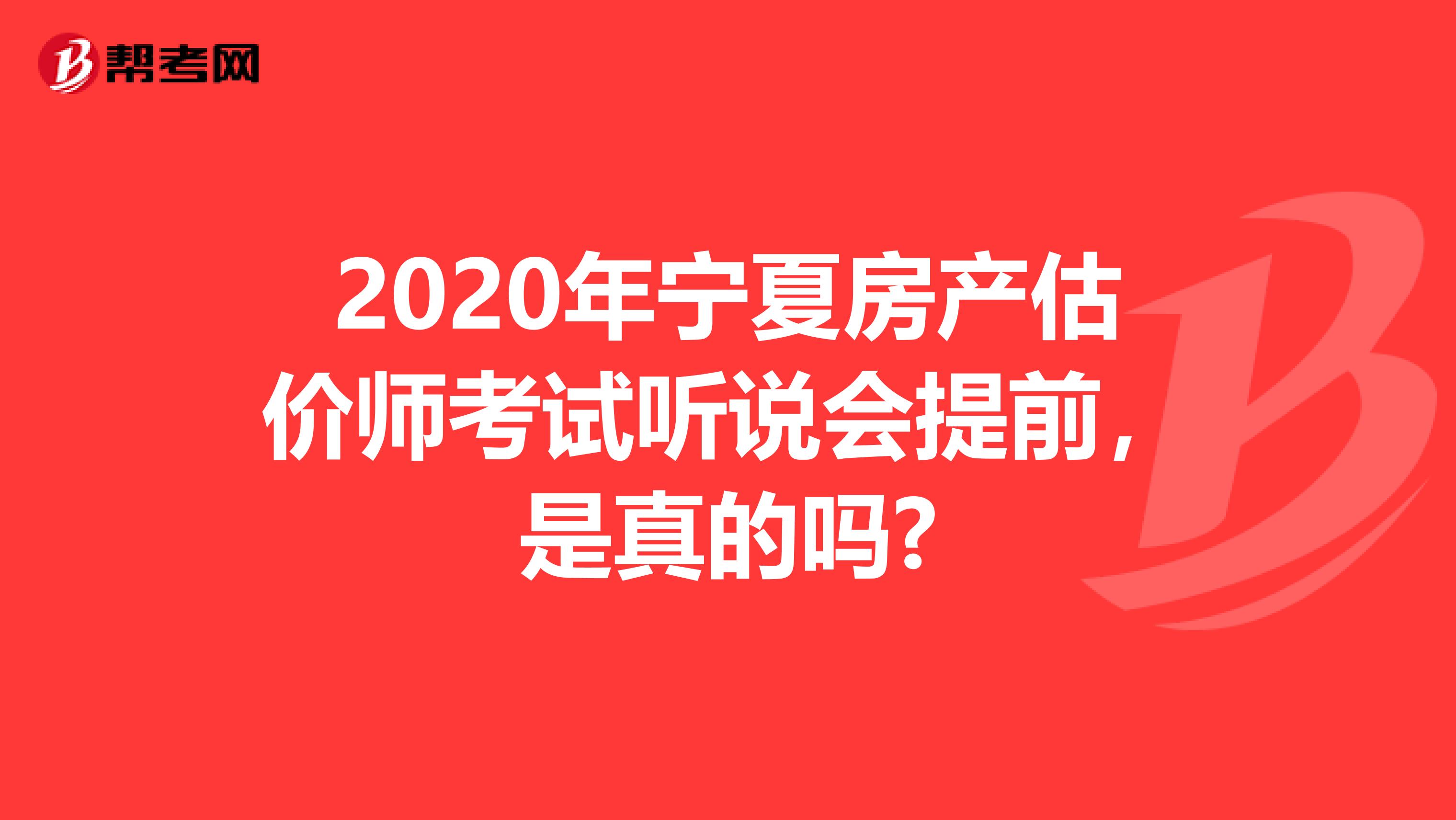 2020年宁夏房产估价师考试听说会提前，是真的吗?