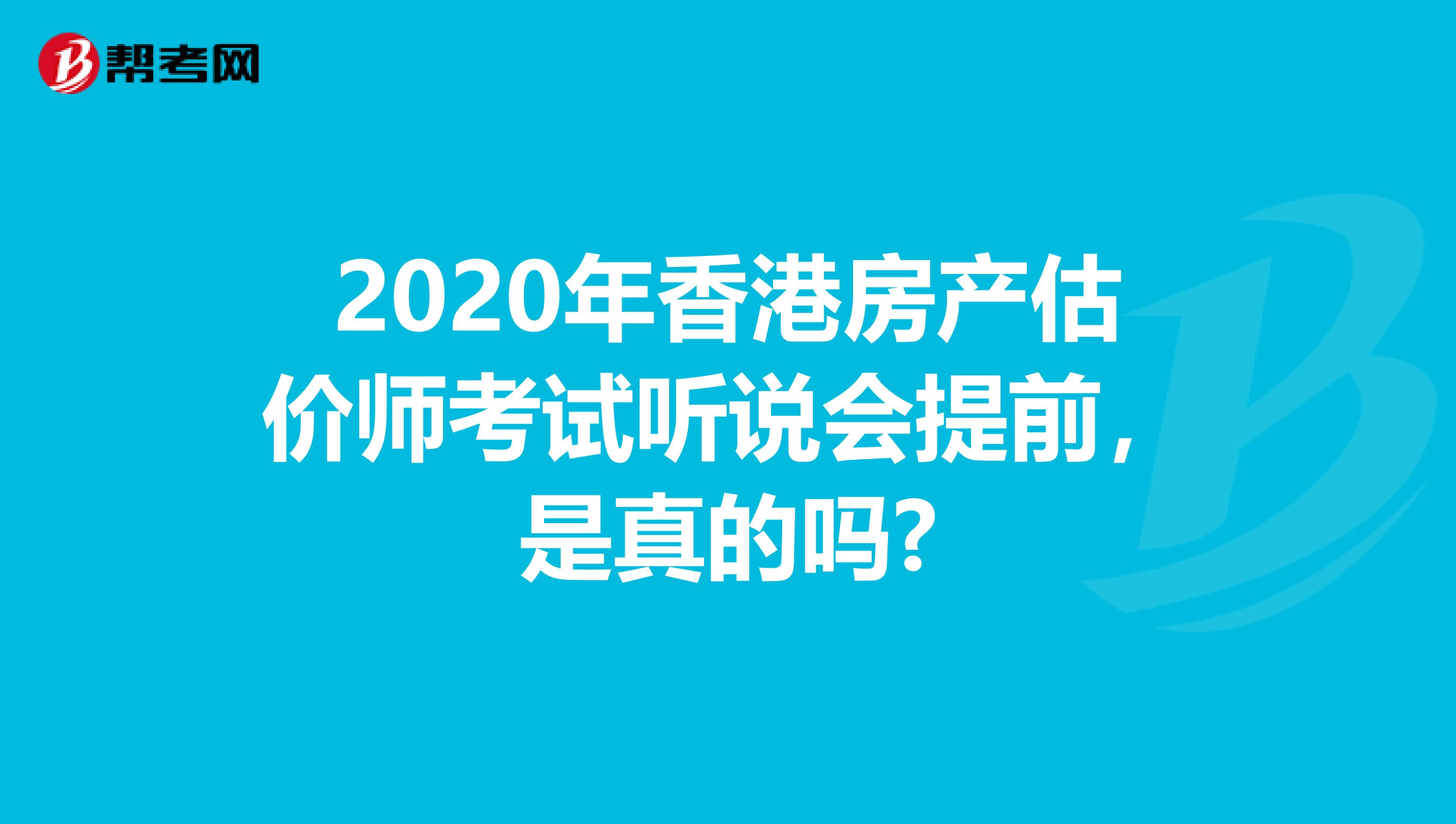2020年香港房产估价师考试听说会提前，是真的吗?