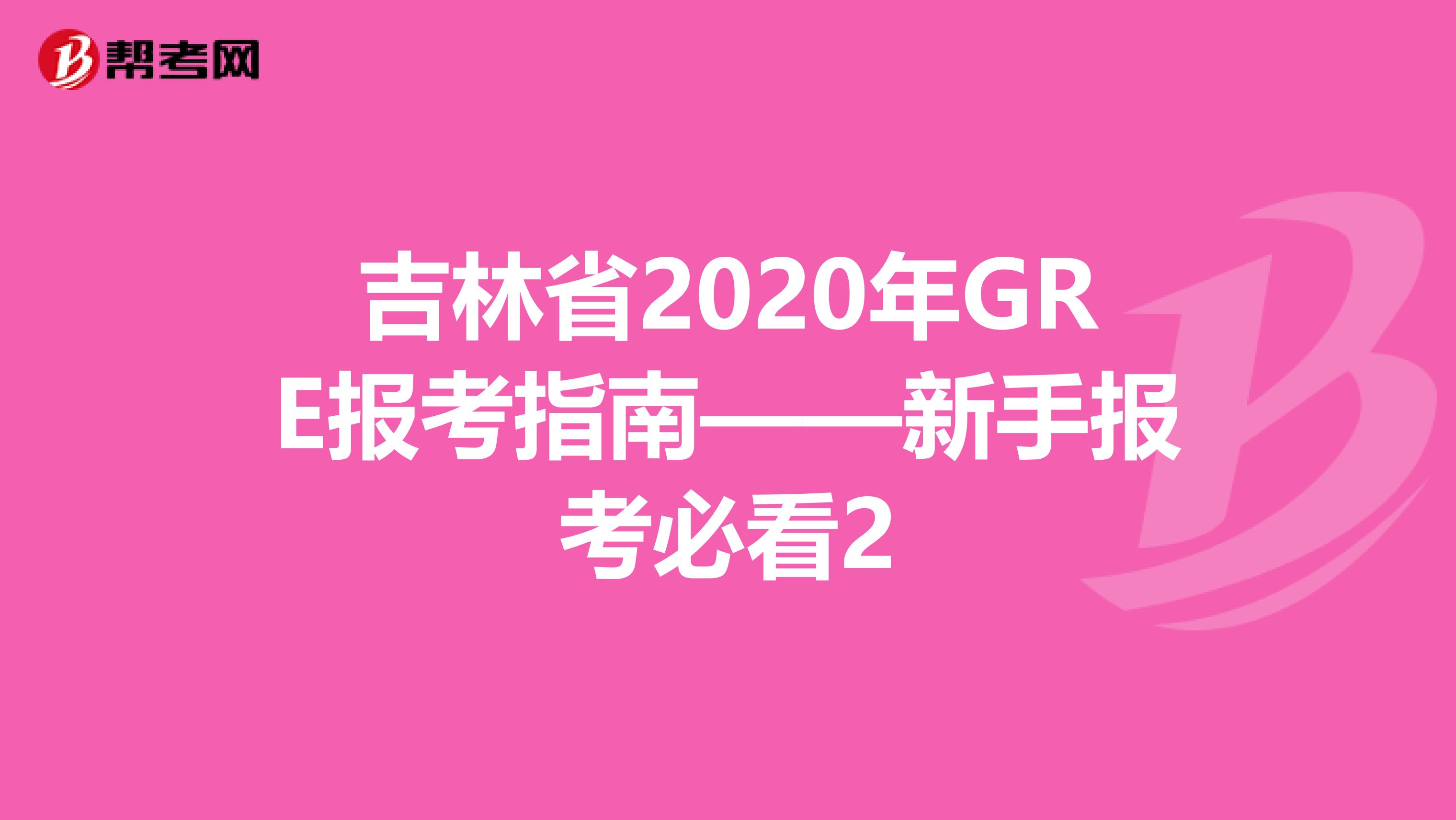 吉林省2020年GRE報考指南——新手報考必看2