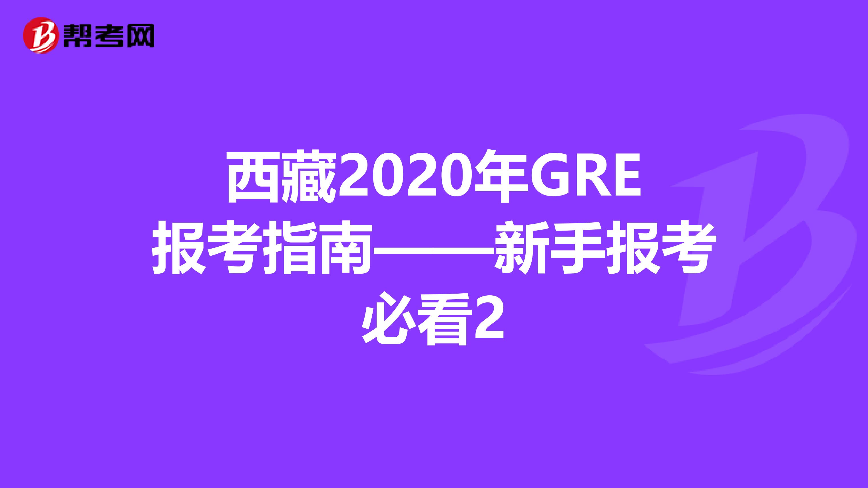 西藏2020年GRE报考指南——新手报考必看2