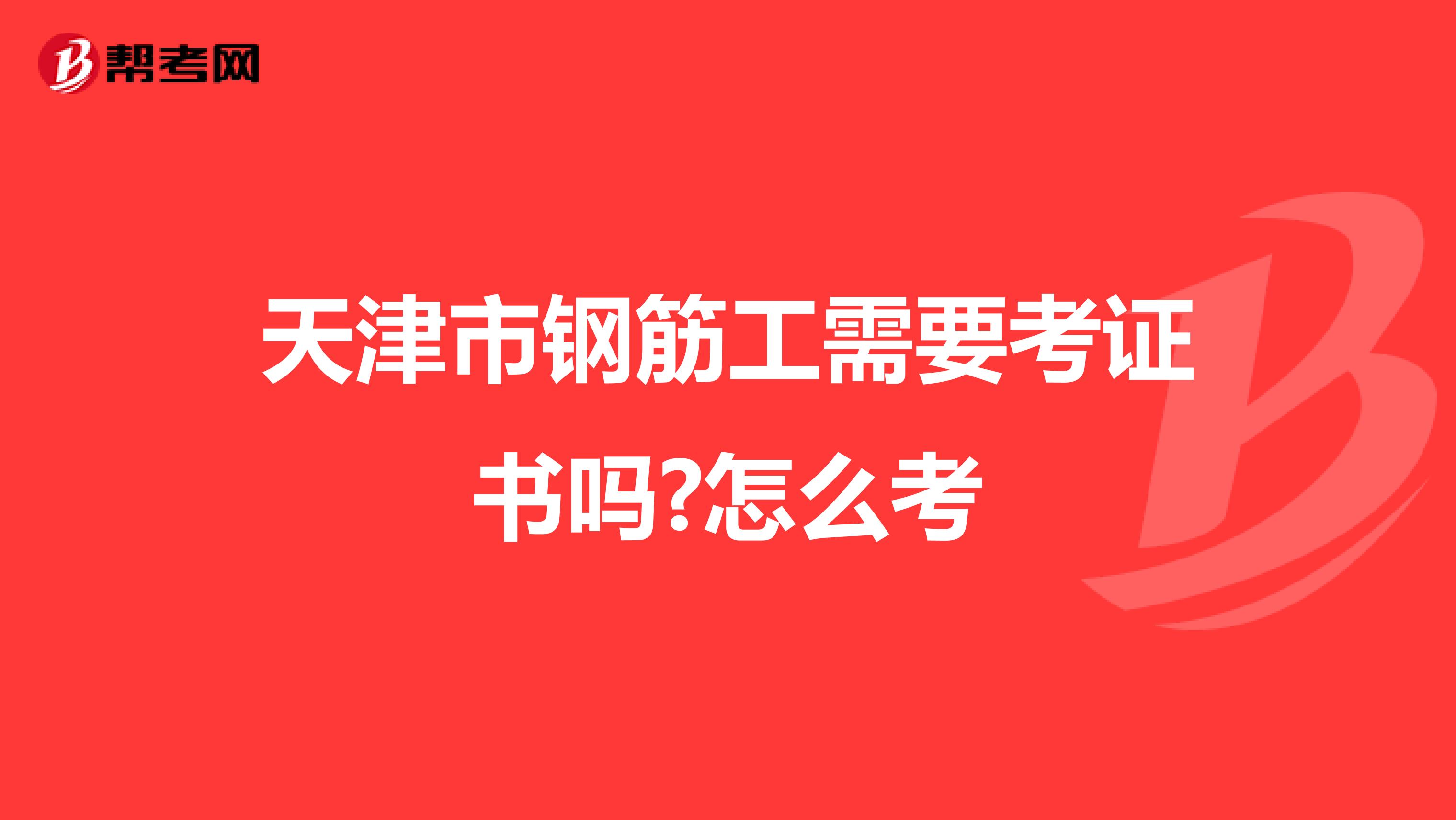 天津市钢筋工需要考证书吗?怎么考