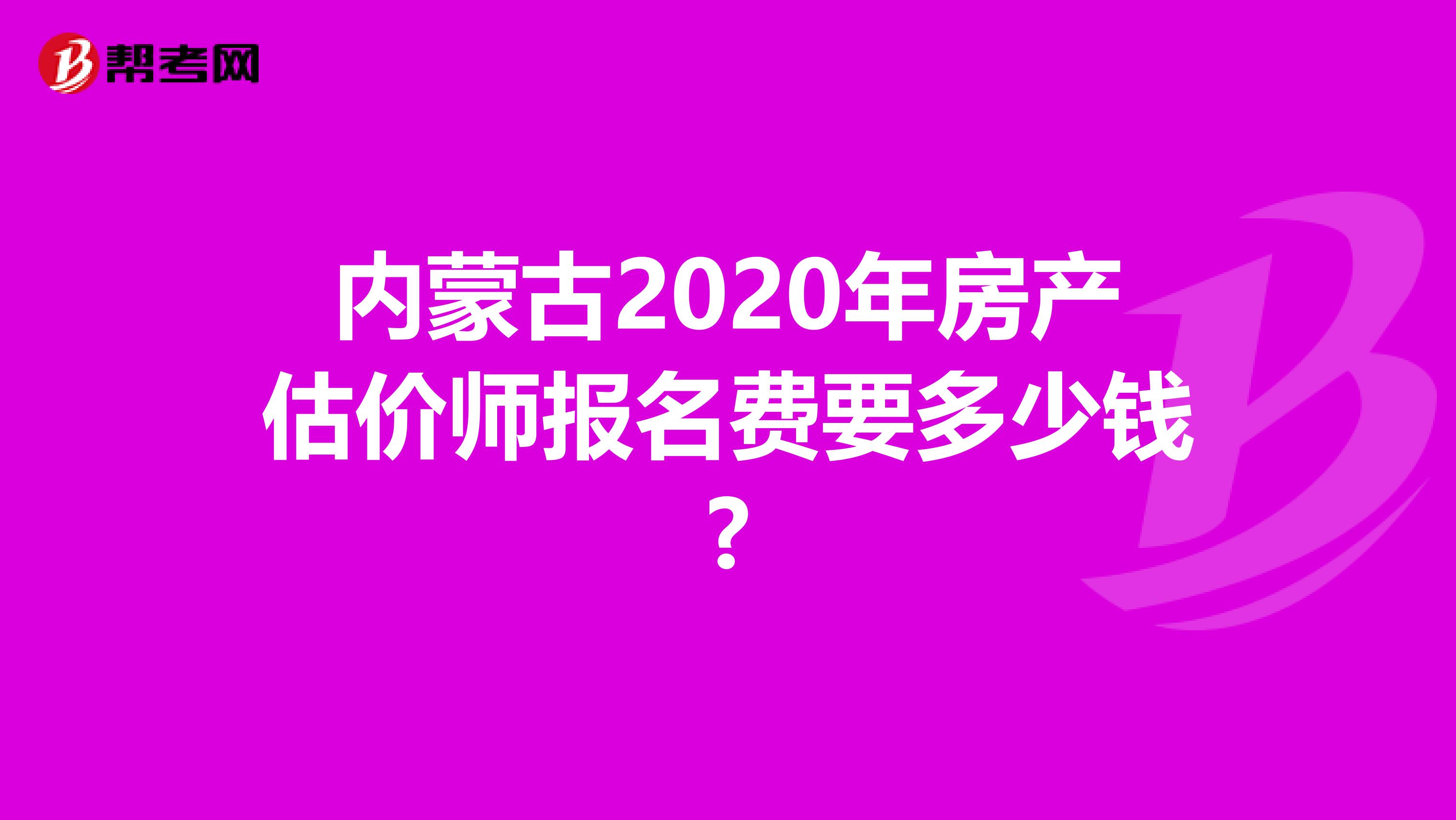 内蒙古2020年房产估价师报名费要多少钱?