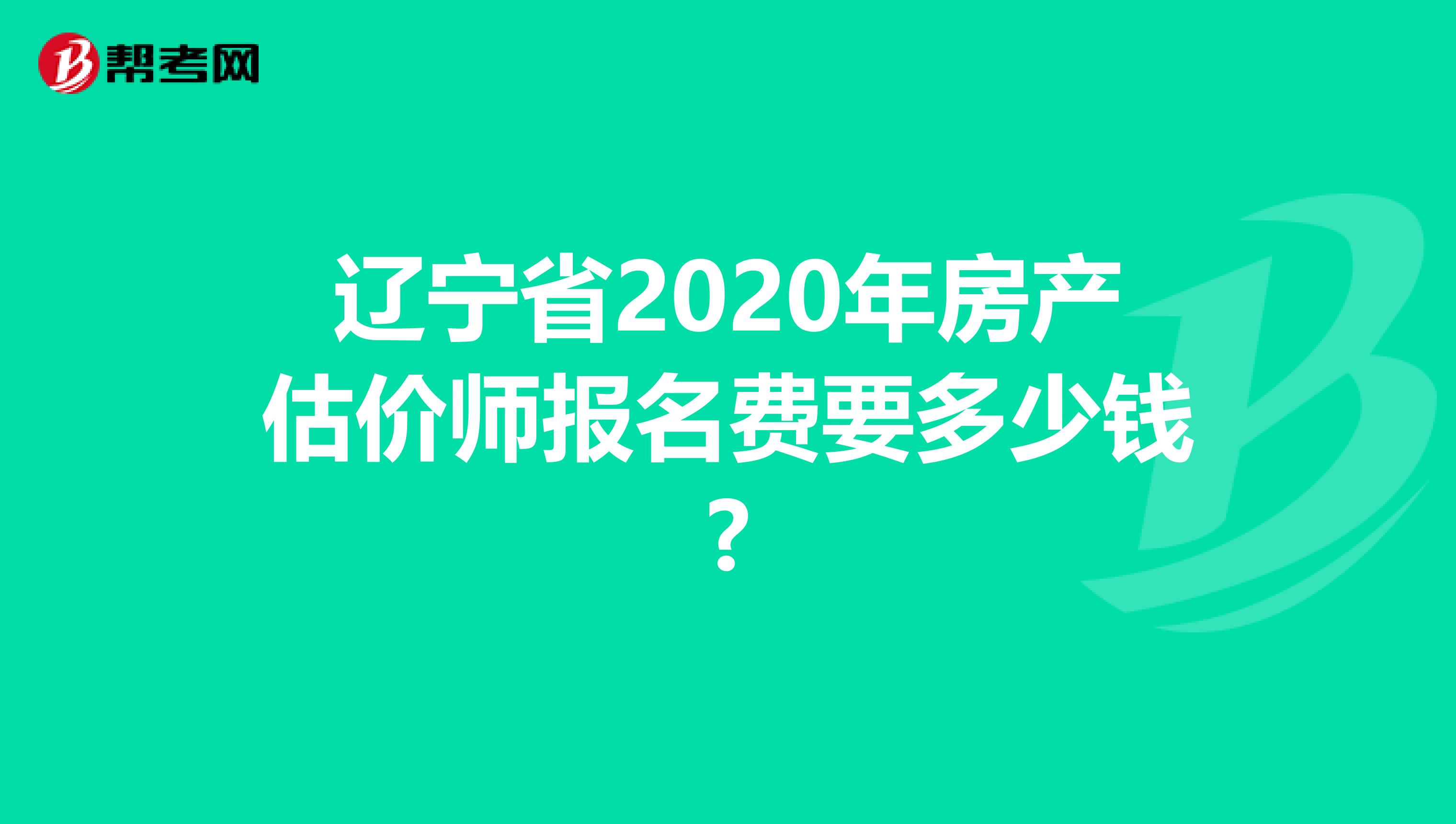 辽宁省2020年房产估价师报名费要多少钱?