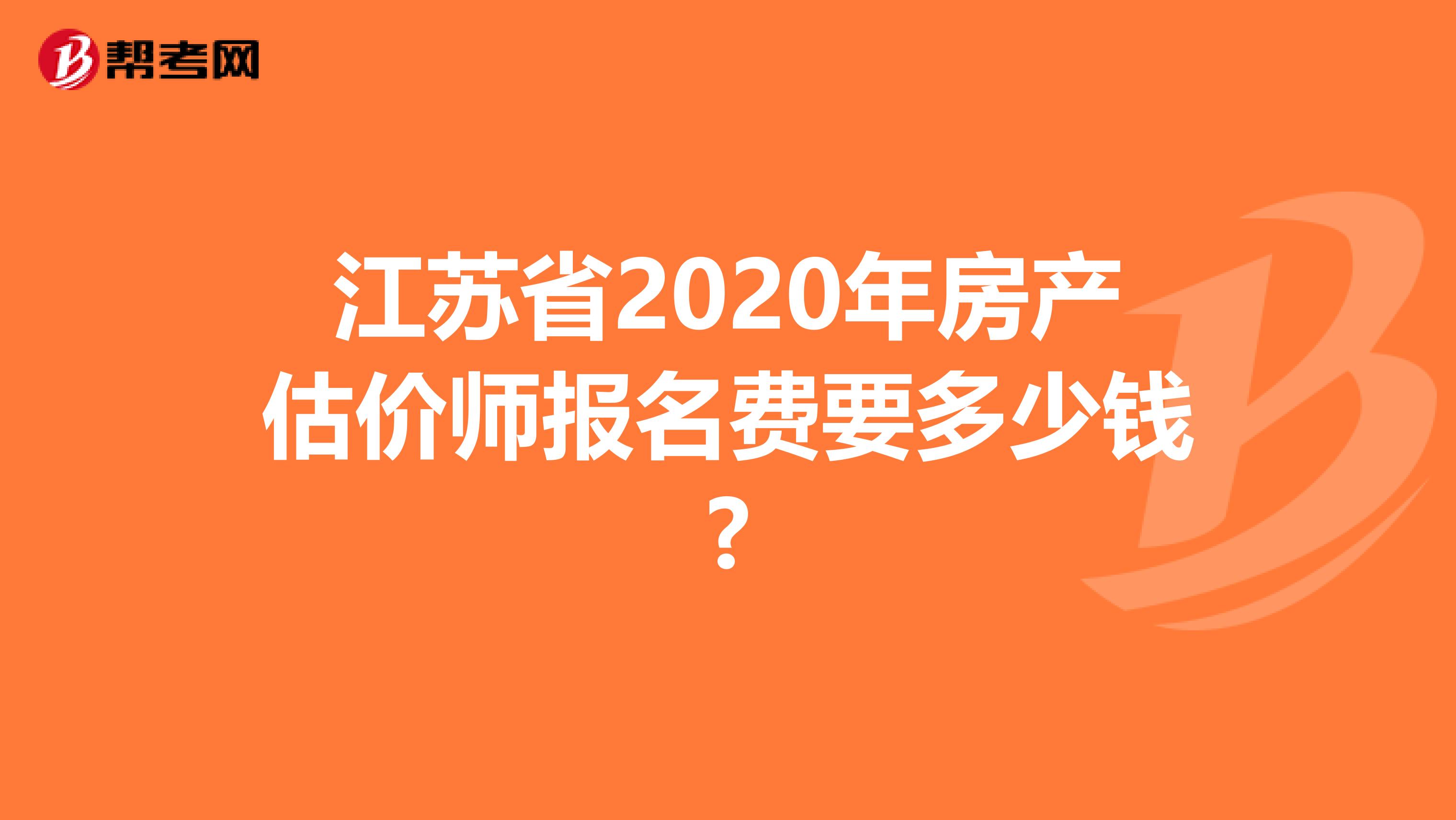 江苏省2020年房产估价师报名费要多少钱?