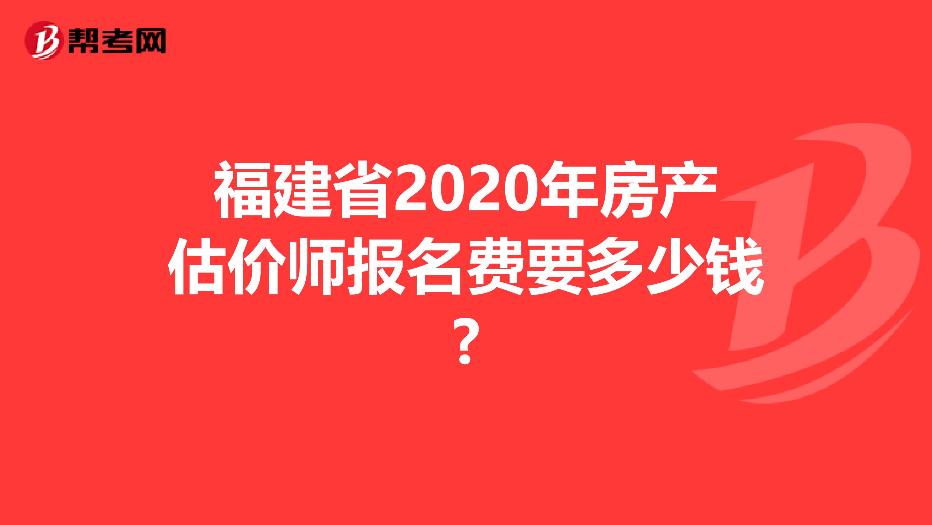 福建省2020年房产估价师报名费要多少钱?