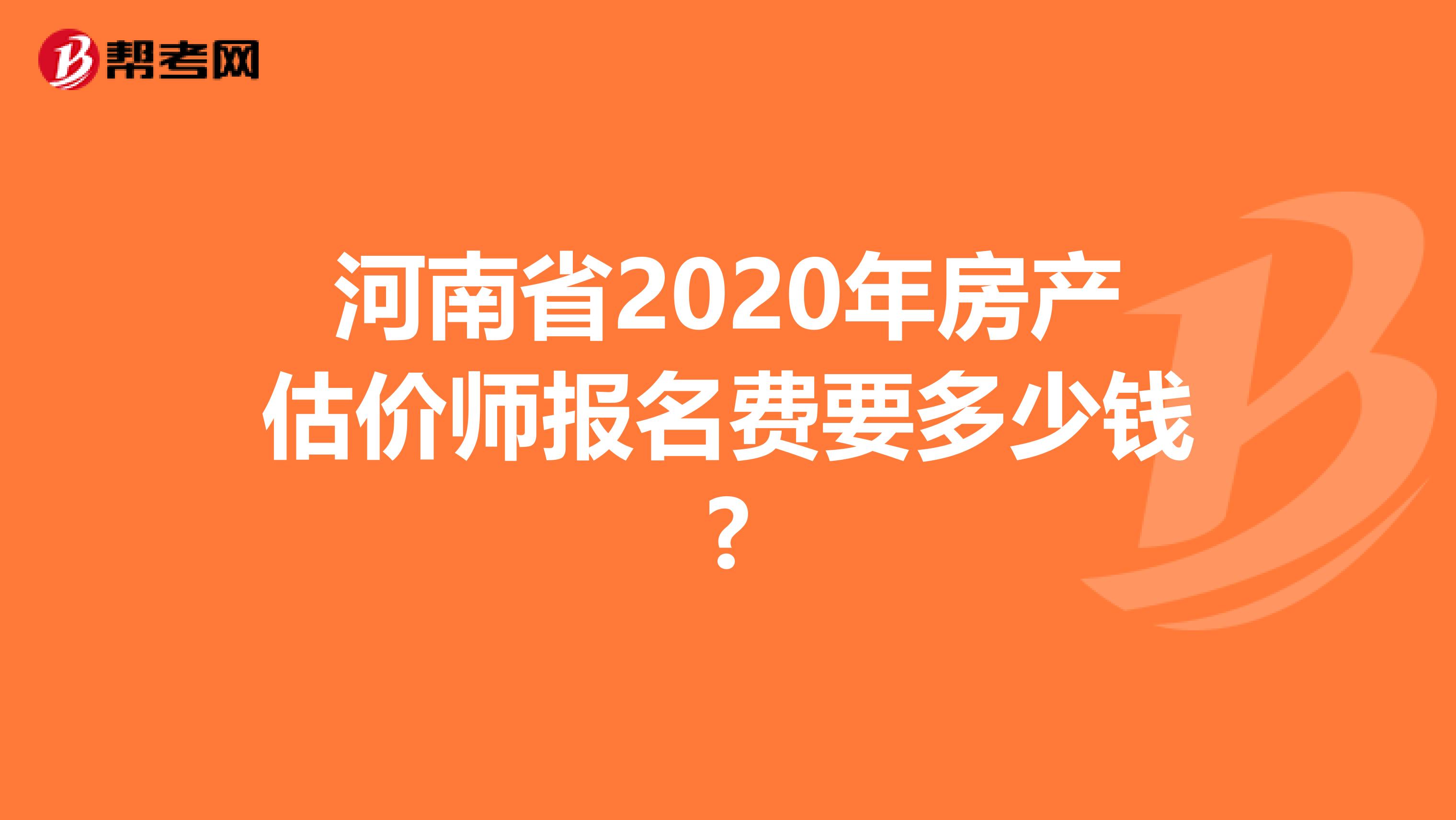 河南省2020年房产估价师报名费要多少钱?