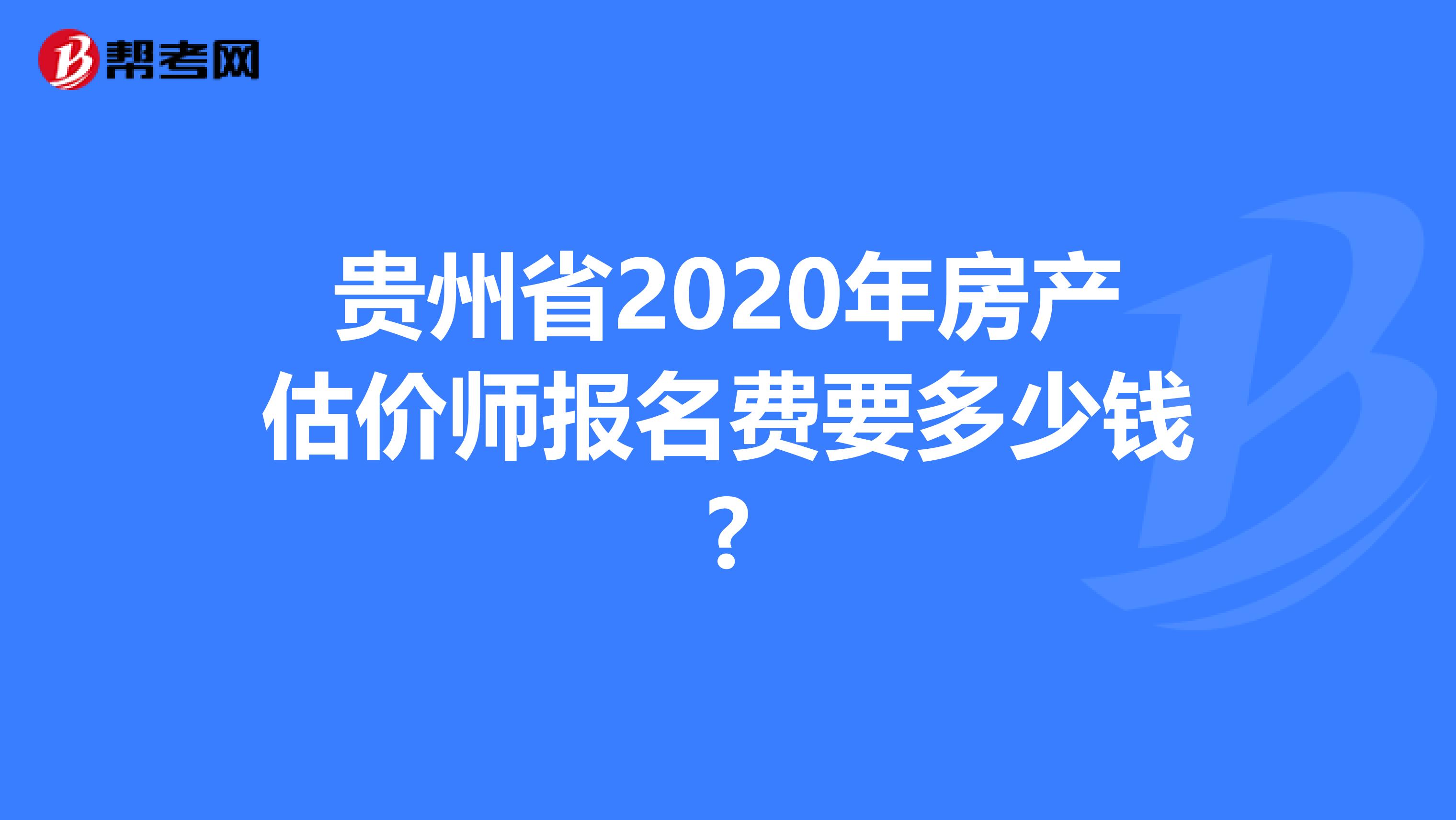 贵州省2020年房产估价师报名费要多少钱?