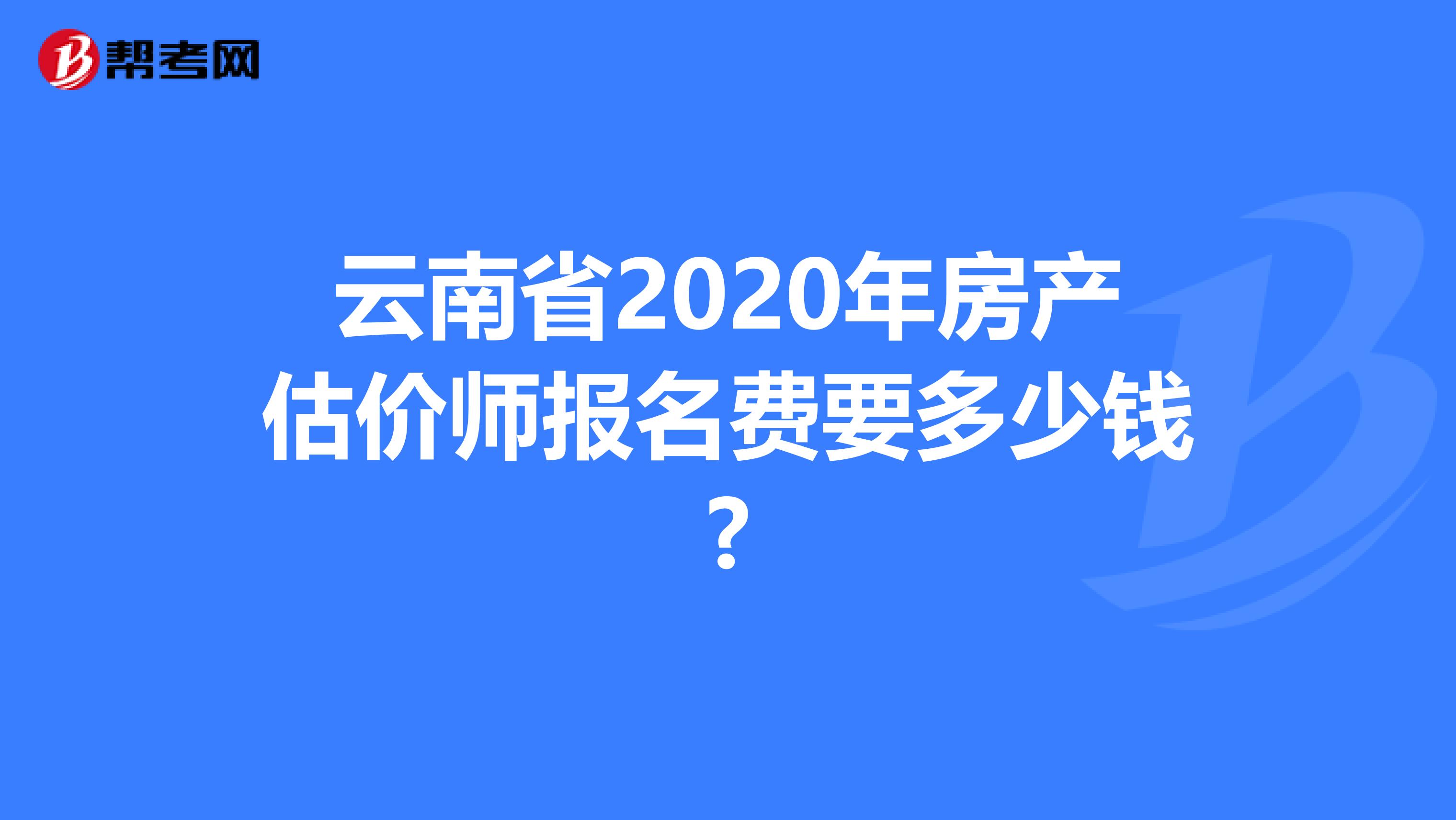 云南省2020年房产估价师报名费要多少钱?