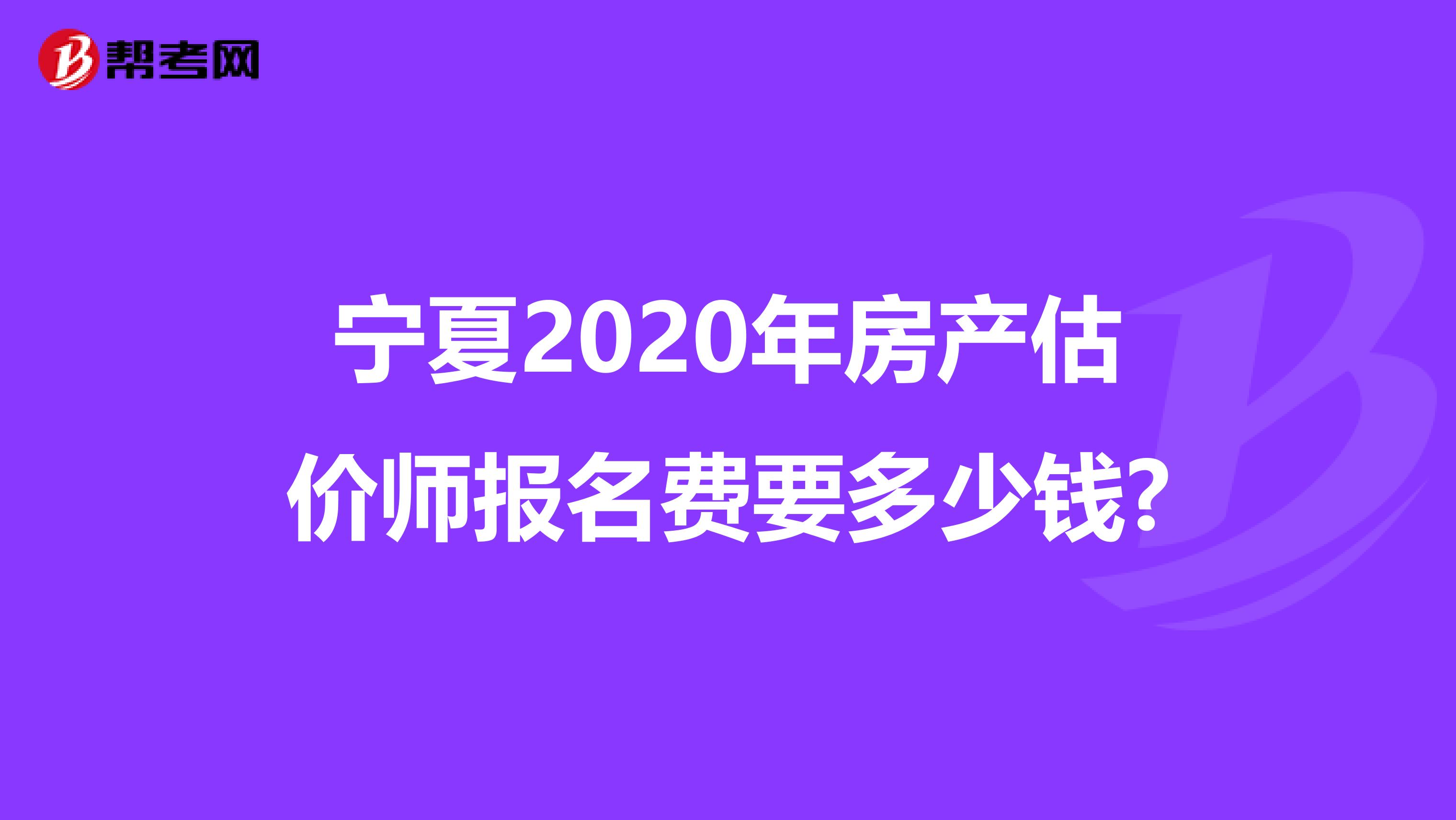 宁夏2020年房产估价师报名费要多少钱?
