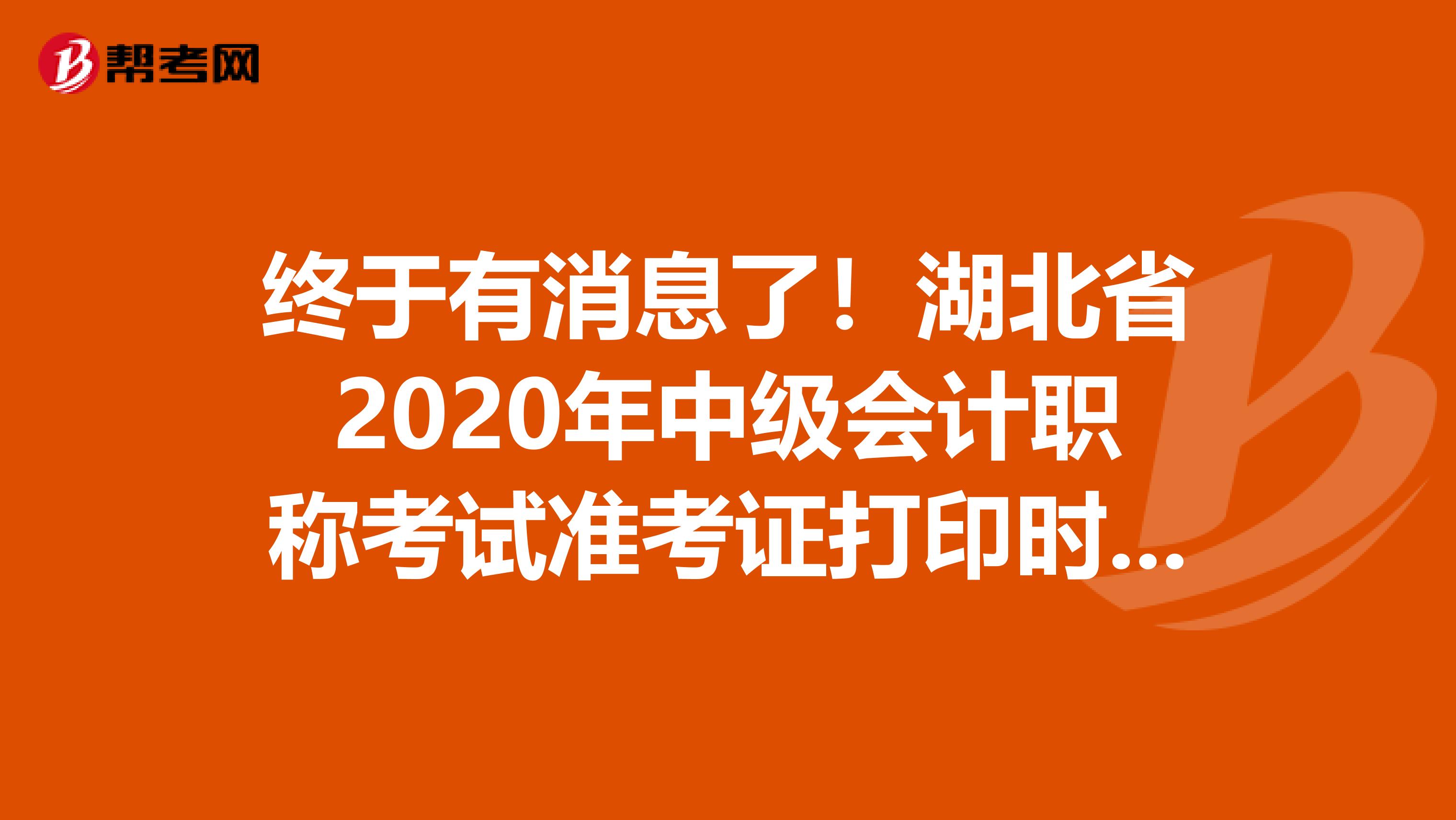 终于有消息了！湖北省2020年中级会计职称考试准考证打印时间已公布