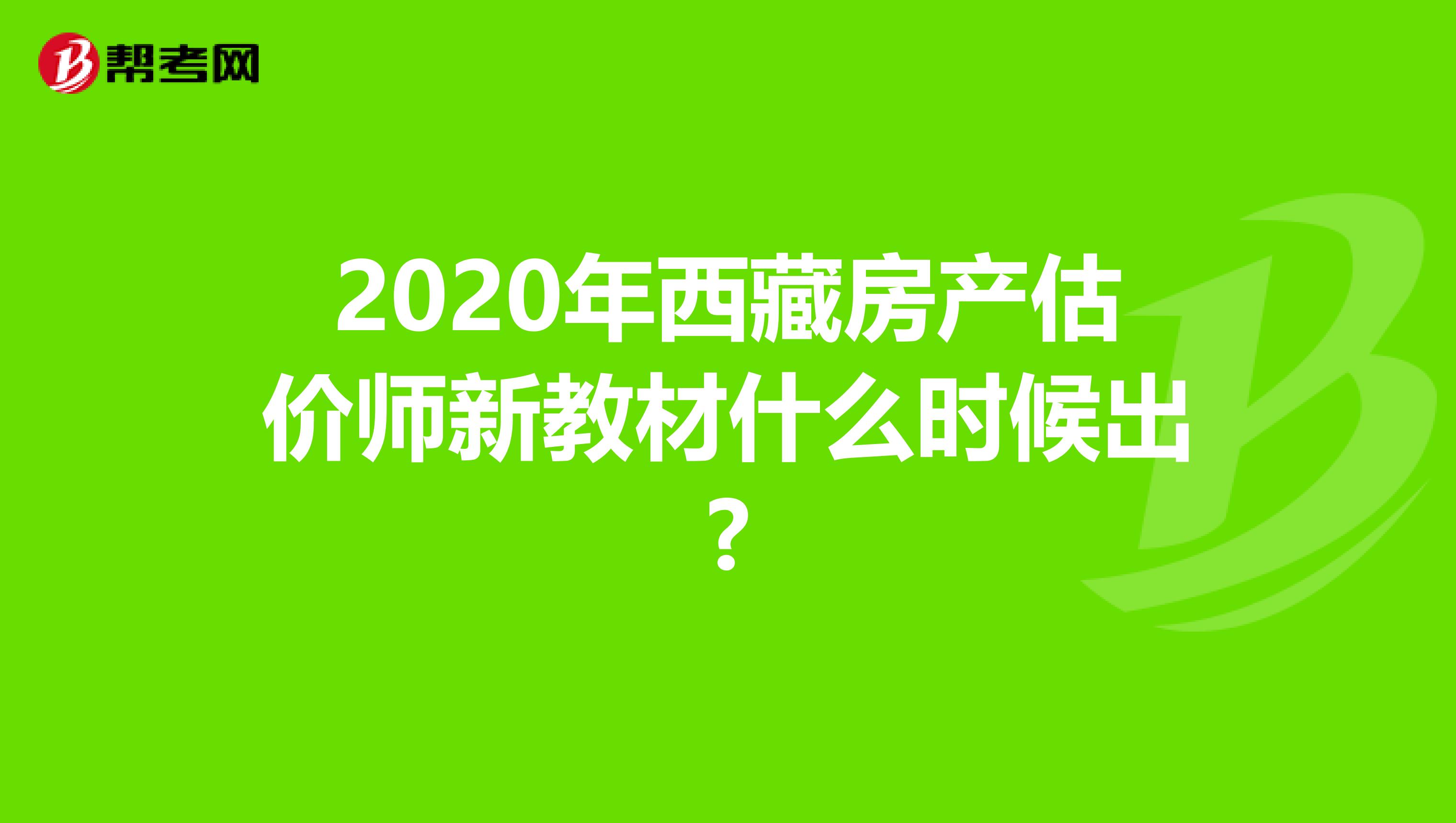2020年西藏房产估价师新教材什么时候出?